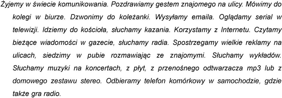 Czytamy bieżące wiadomości w gazecie, słuchamy radia. Spostrzegamy wielkie reklamy na ulicach, siedzimy w pubie rozmawiając ze znajomymi.