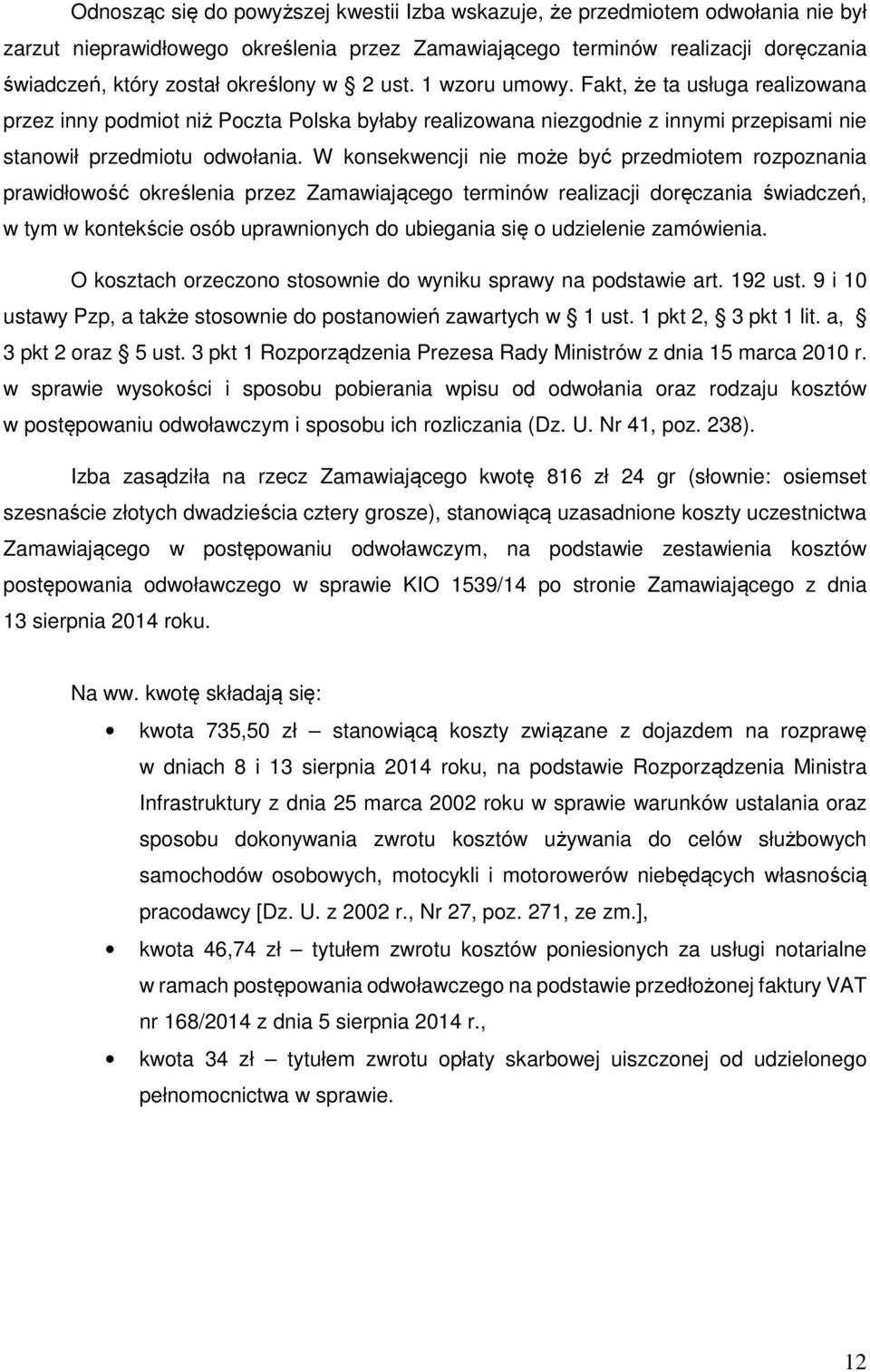 W konsekwencji nie może być przedmiotem rozpoznania prawidłowość określenia przez Zamawiającego terminów realizacji doręczania świadczeń, w tym w kontekście osób uprawnionych do ubiegania się o