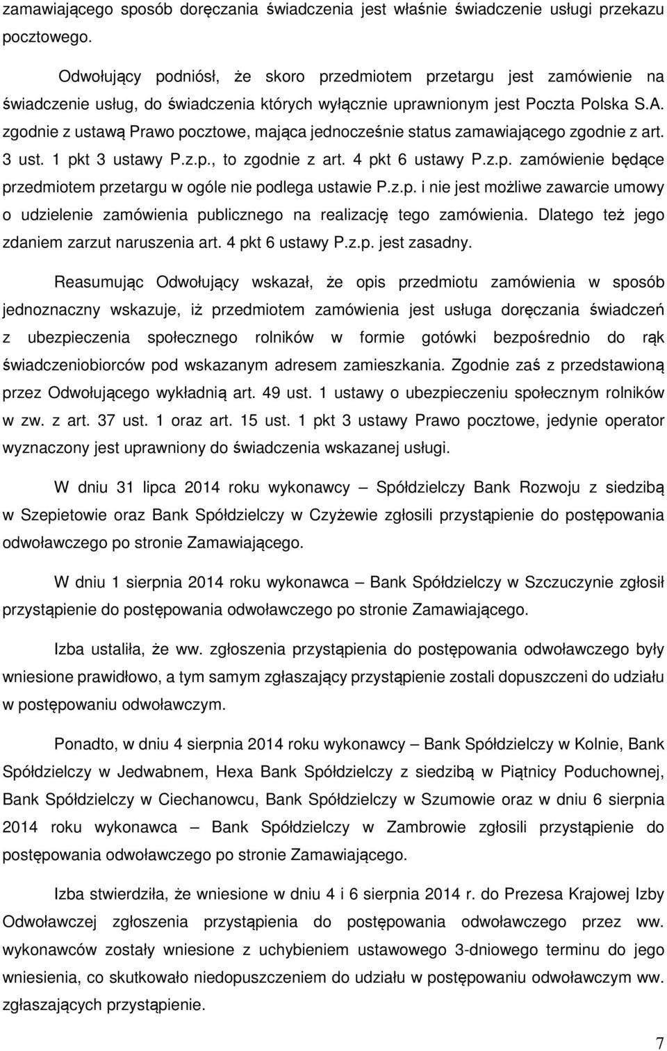 zgodnie z ustawą Prawo pocztowe, mająca jednocześnie status zamawiającego zgodnie z art. 3 ust. 1 pkt 3 ustawy P.z.p., to zgodnie z art. 4 pkt 6 ustawy P.z.p. zamówienie będące przedmiotem przetargu w ogóle nie podlega ustawie P.