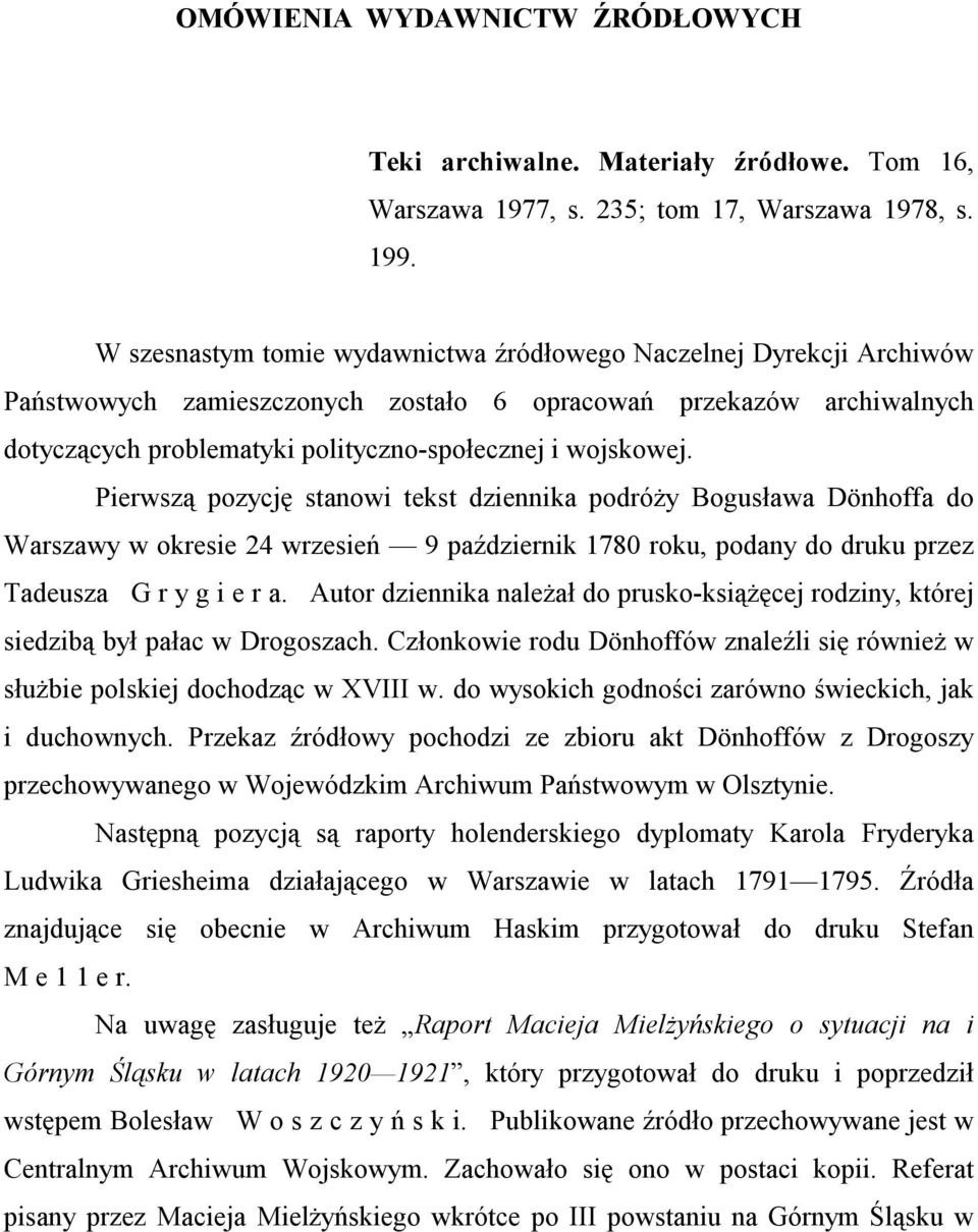 Pierwszą pozycję stanowi tekst dziennika podróży Bogusława Dönhoffa do Warszawy w okresie 24 wrzesień 9 październik 1780 roku, podany do druku przez Tadeusza G r y g i e r a.