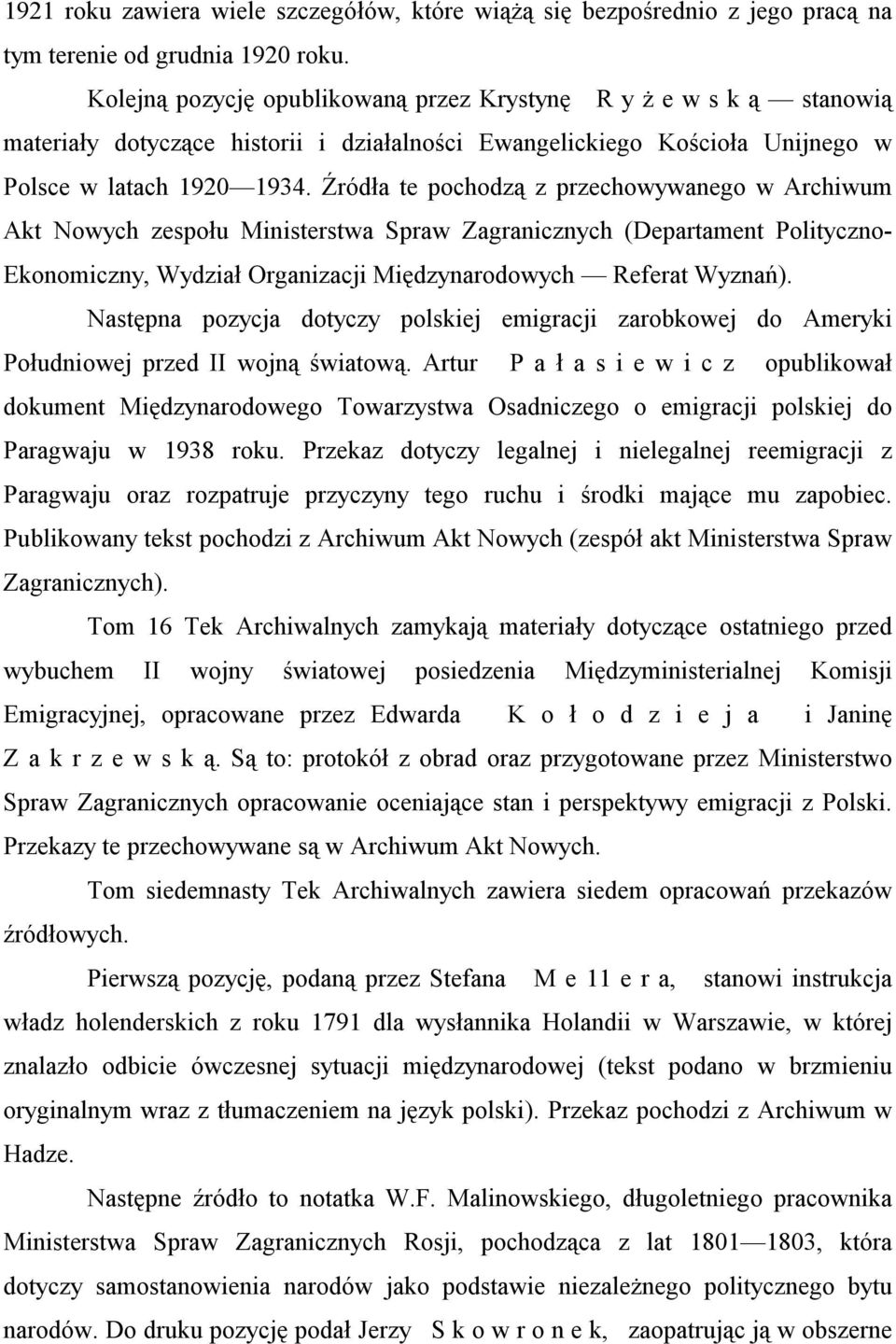 Źródła te pochodzą z przechowywanego w Archiwum Akt Nowych zespołu Ministerstwa Spraw Zagranicznych (Departament Polityczno- Ekonomiczny, Wydział Organizacji Międzynarodowych Referat Wyznań).