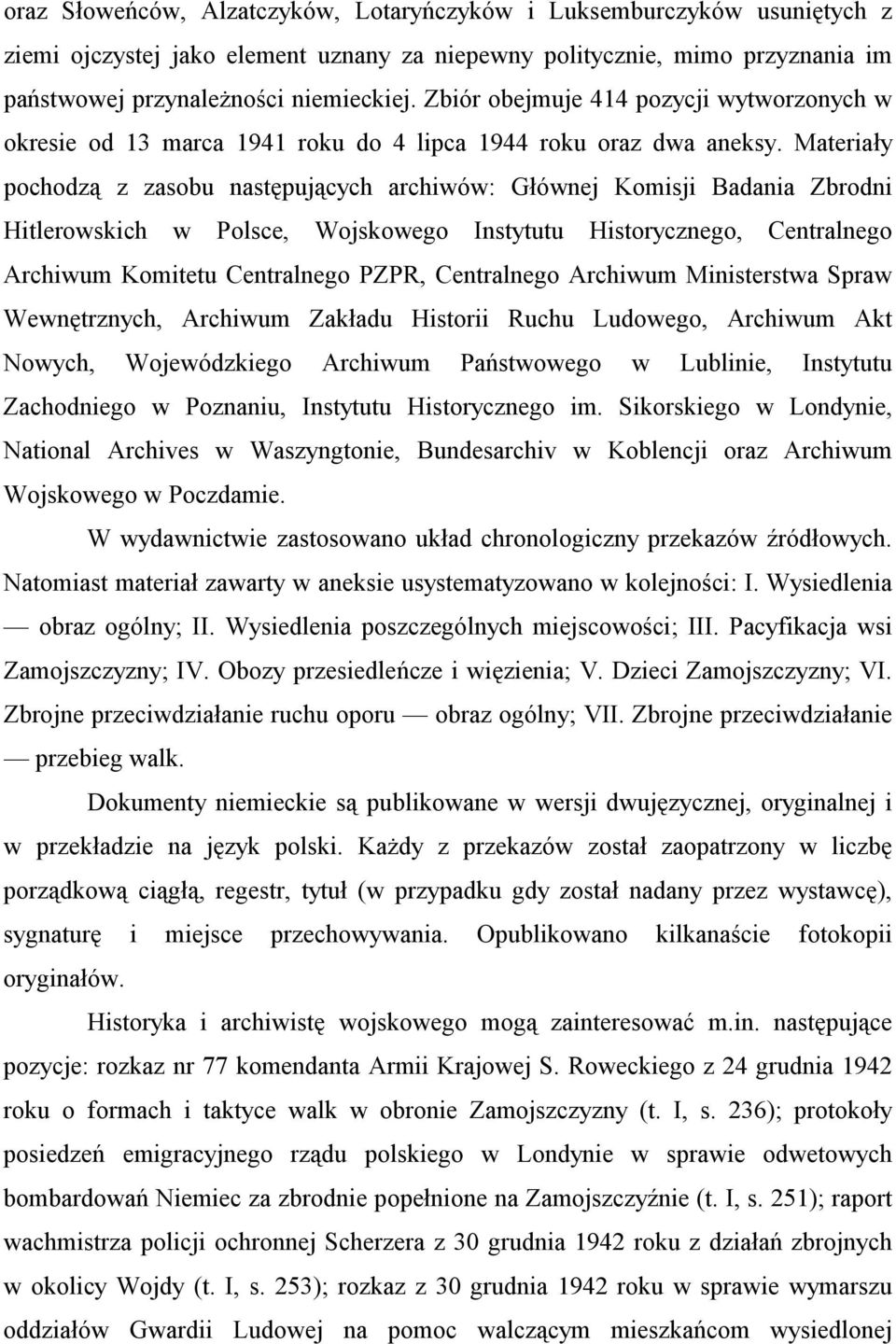 Materiały pochodzą z zasobu następujących archiwów: Głównej Komisji Badania Zbrodni Hitlerowskich w Polsce, Wojskowego Instytutu Historycznego, Centralnego Archiwum Komitetu Centralnego PZPR,