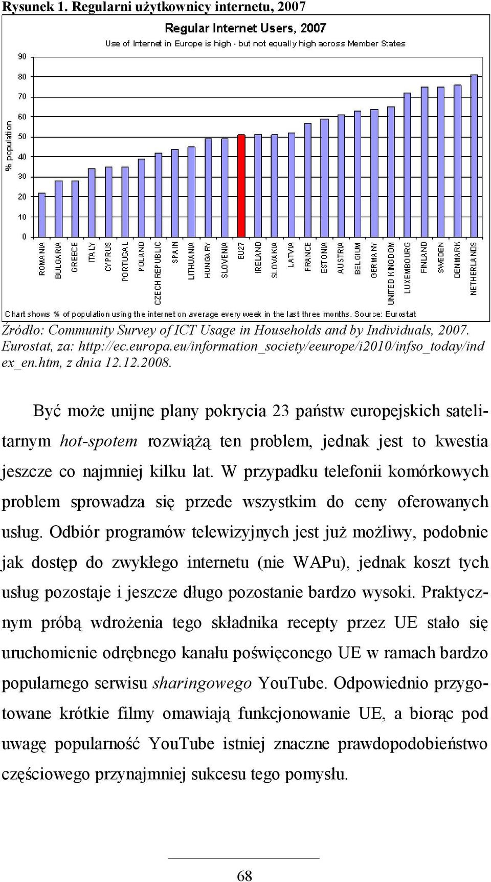 Być moŝe unijne plany pokrycia 23 państw europejskich satelitarnym hot-spotem rozwiąŝą ten problem, jednak jest to kwestia jeszcze co najmniej kilku lat.