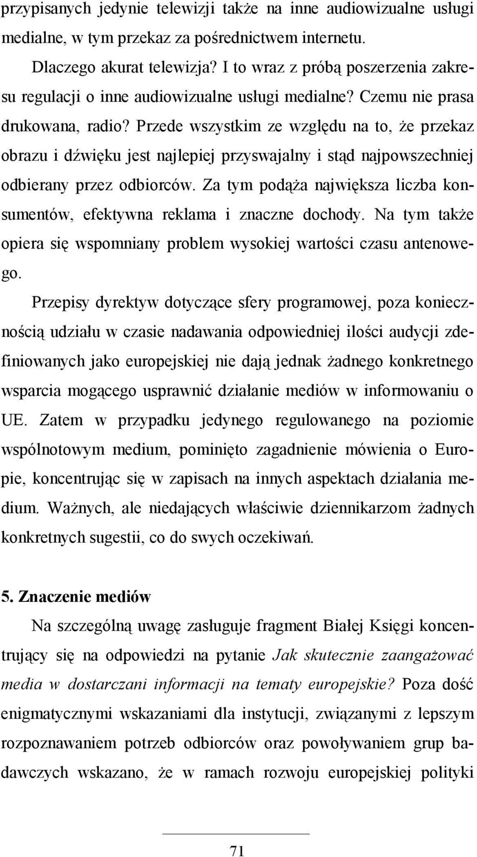 Przede wszystkim ze względu na to, Ŝe przekaz obrazu i dźwięku jest najlepiej przyswajalny i stąd najpowszechniej odbierany przez odbiorców.