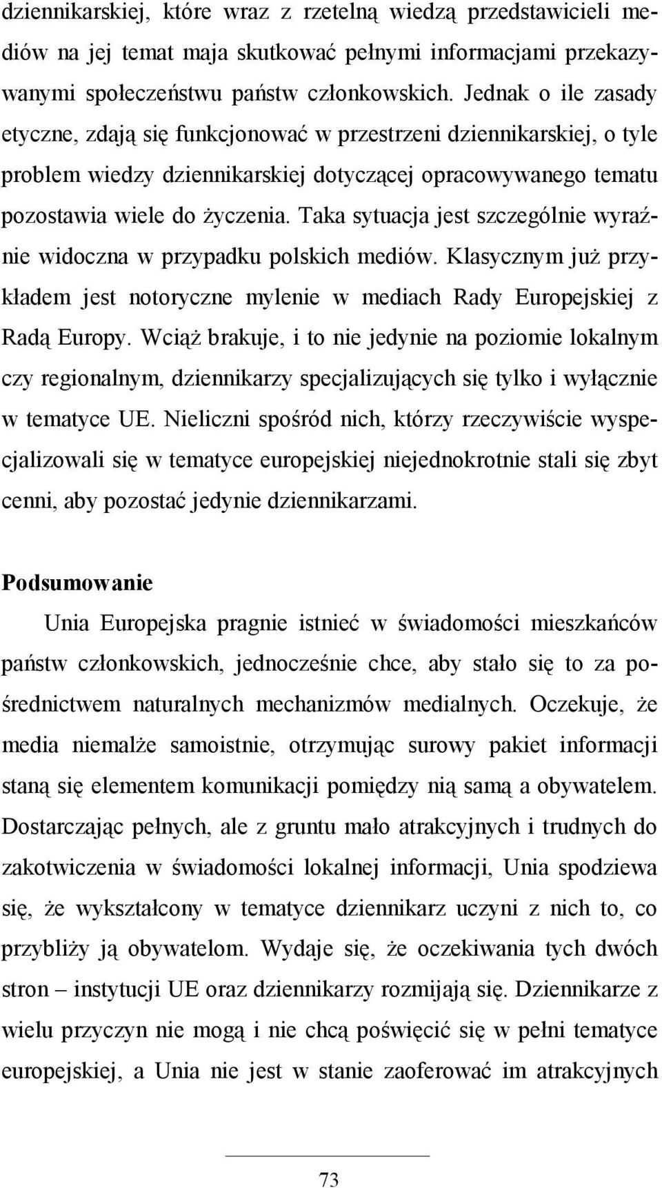 Taka sytuacja jest szczególnie wyraźnie widoczna w przypadku polskich mediów. Klasycznym juŝ przykładem jest notoryczne mylenie w mediach Rady Europejskiej z Radą Europy.