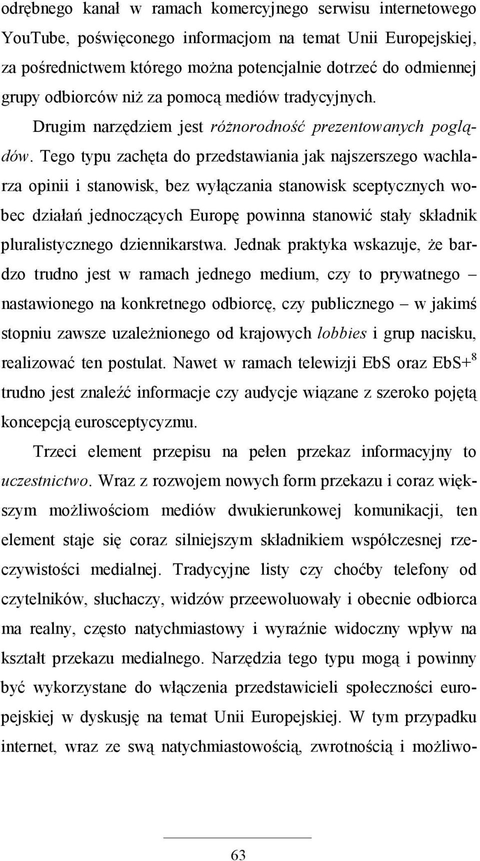 Tego typu zachęta do przedstawiania jak najszerszego wachlarza opinii i stanowisk, bez wyłączania stanowisk sceptycznych wobec działań jednoczących Europę powinna stanowić stały składnik