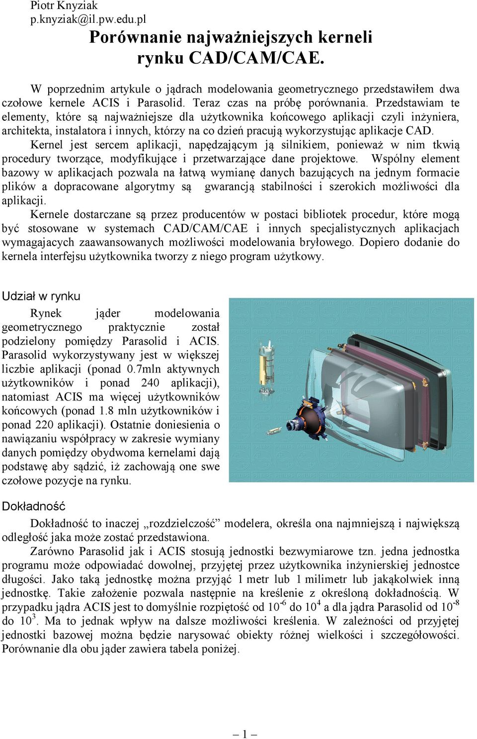 Przedstawiam te elementy, które są najważniejsze dla użytkownika końcowego aplikacji czyli inżyniera, architekta, instalatora i innych, którzy na co dzień pracują wykorzystując aplikacje CAD.