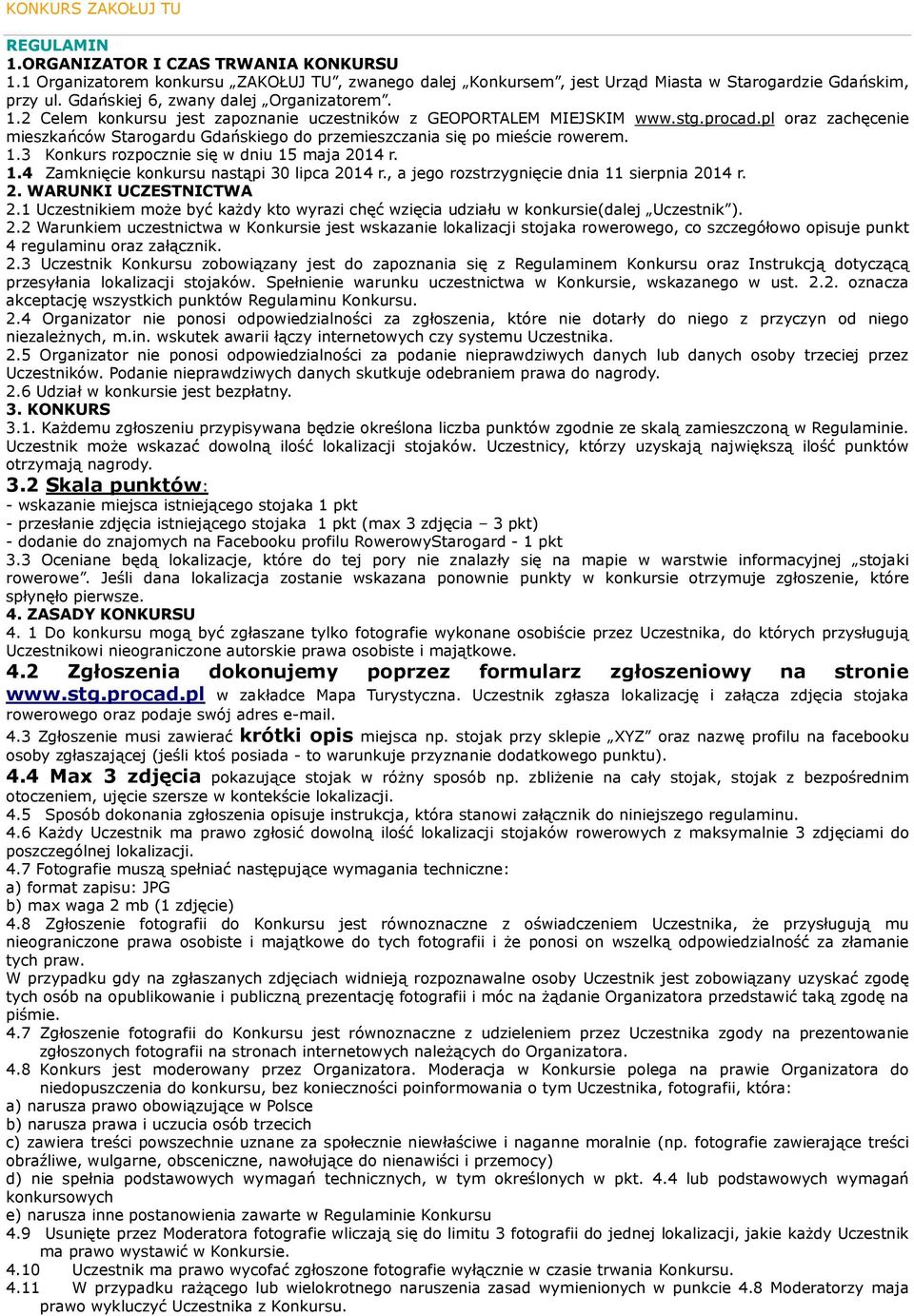 pl oraz zachęcenie mieszkańców Starogardu Gdańskiego do przemieszczania się po mieście rowerem. 1.3 Konkurs rozpocznie się w dniu 15 maja 2014 r. 1.4 Zamknięcie konkursu nastąpi 30 lipca 2014 r.