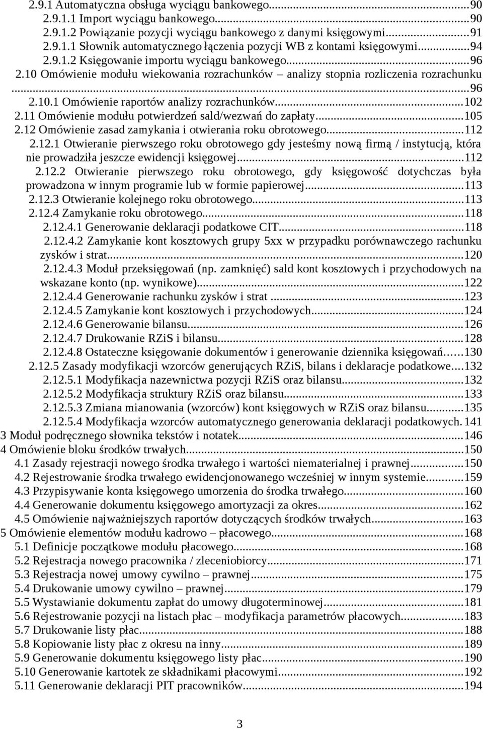 11 Omówienie modułu potwierdzeń sald/wezwań do zapłaty...105 2.12 Omówienie zasad zamykania i otwierania roku obrotowego...112 2.12.1 Otwieranie pierwszego roku obrotowego gdy jesteśmy nową firmą / instytucją, która nie prowadziła jeszcze ewidencji księgowej.