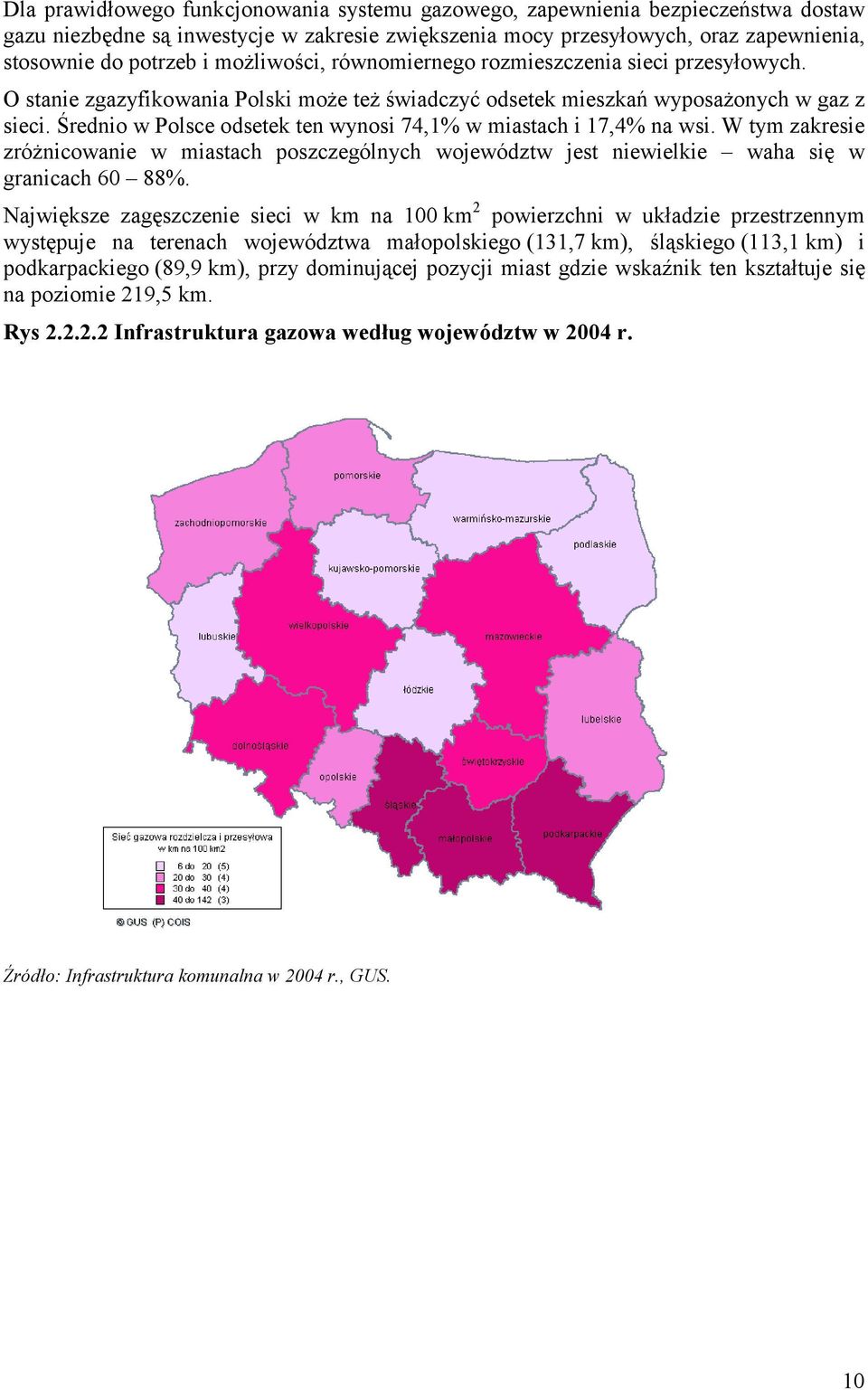 Średnio w Polsce odsetek ten wynosi 74,1% w miastach i 17,4% na wsi. W tym zakresie zróżnicowanie w miastach poszczególnych województw jest niewielkie waha się w granicach 60 88%.