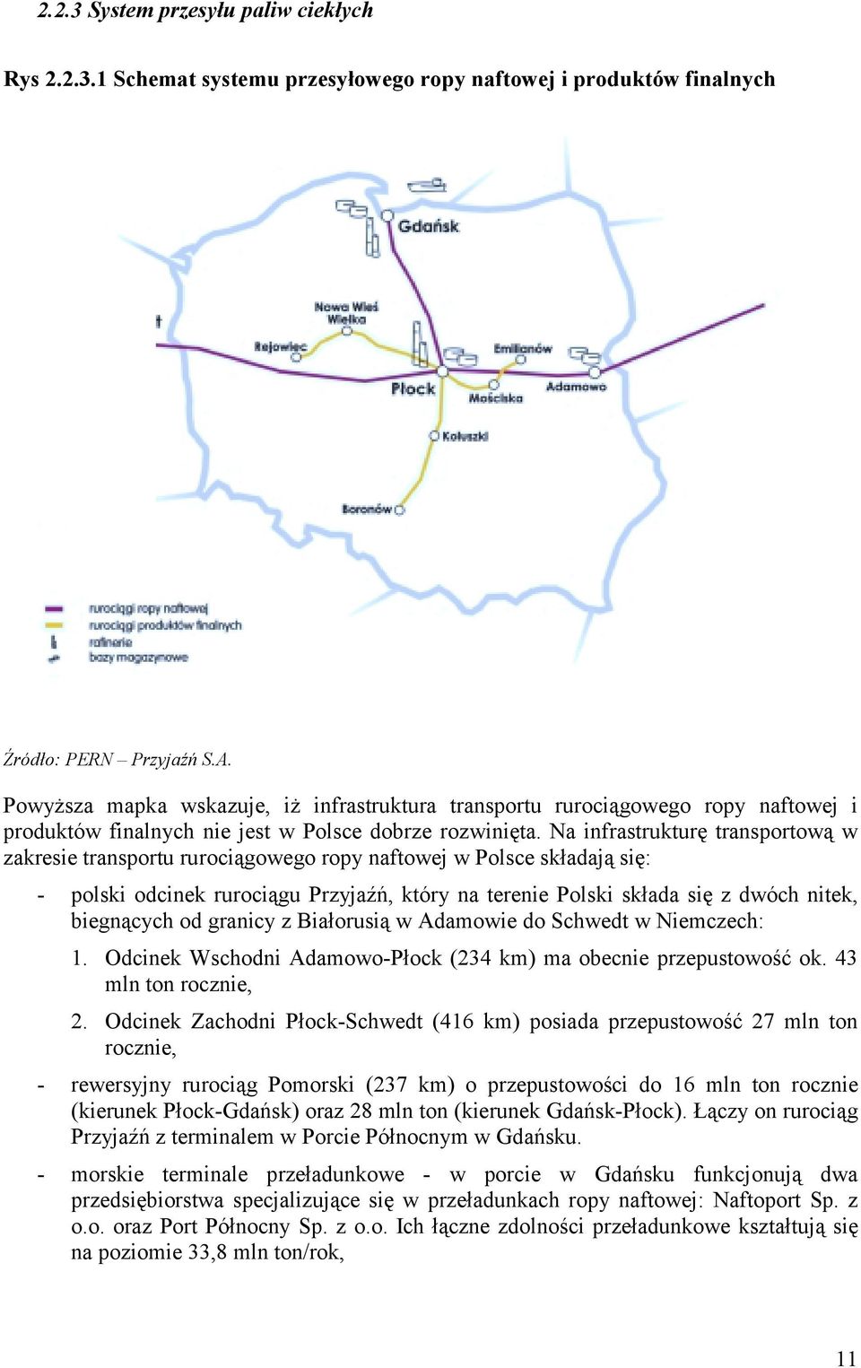 Na infrastrukturę transportową w zakresie transportu rurociągowego ropy naftowej w Polsce składają się: - polski odcinek rurociągu Przyjaźń, który na terenie Polski składa się z dwóch nitek,