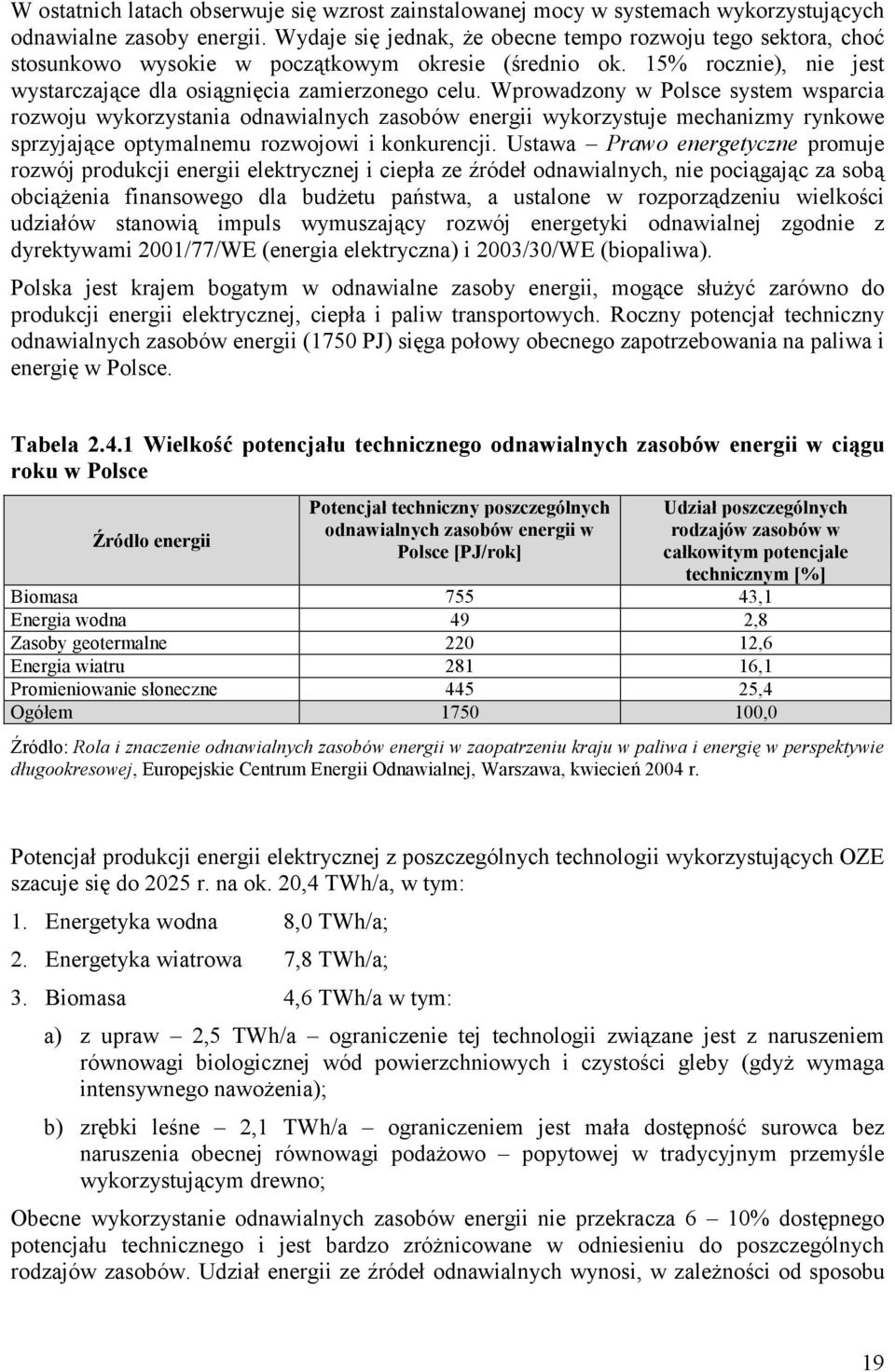 Wprowadzony w Polsce system wsparcia rozwoju wykorzystania odnawialnych zasobów energii wykorzystuje mechanizmy rynkowe sprzyjające optymalnemu rozwojowi i konkurencji.