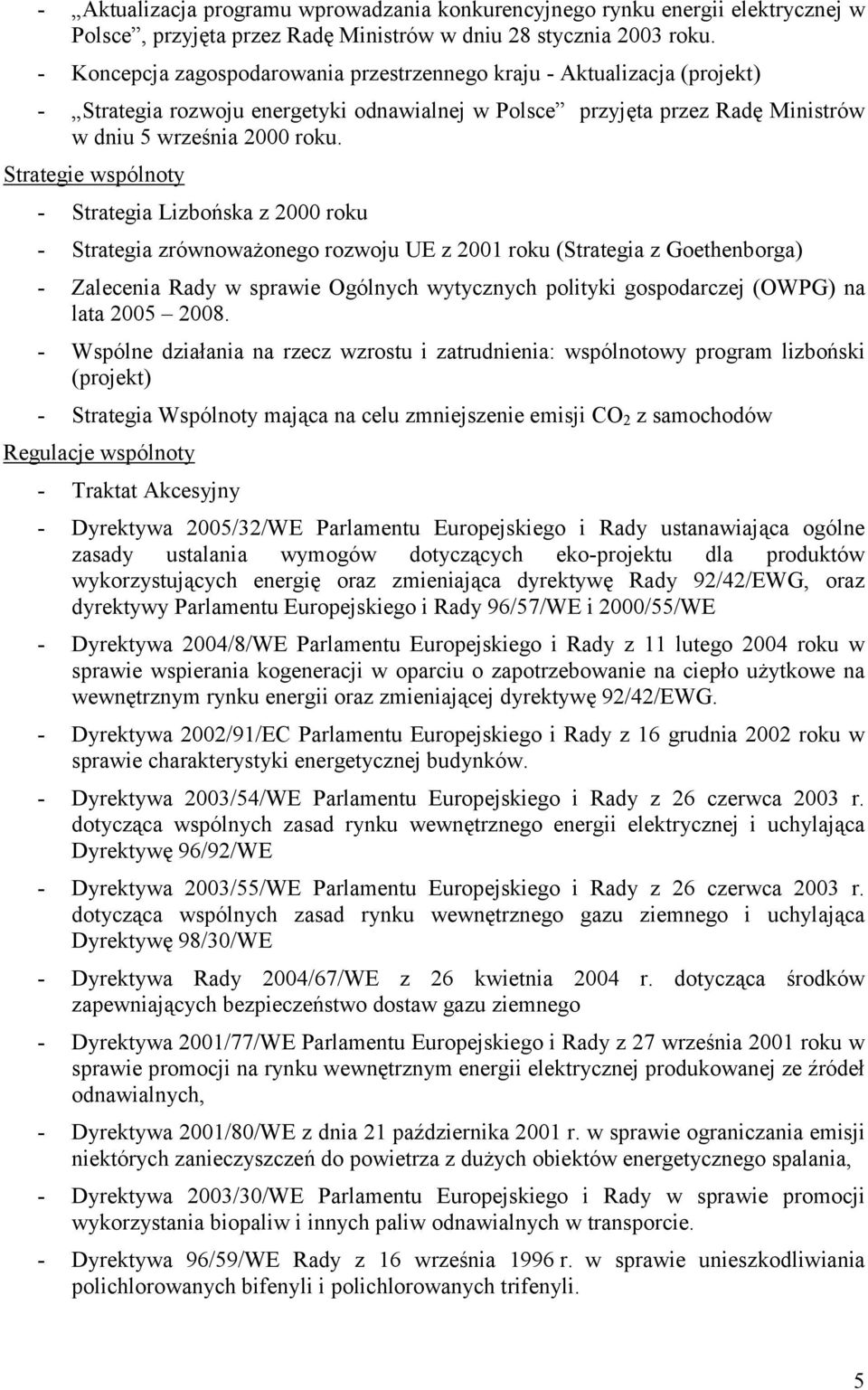 Strategie wspólnoty - Strategia Lizbońska z 2000 roku - Strategia zrównoważonego rozwoju UE z 2001 roku (Strategia z Goethenborga) - Zalecenia Rady w sprawie Ogólnych wytycznych polityki gospodarczej