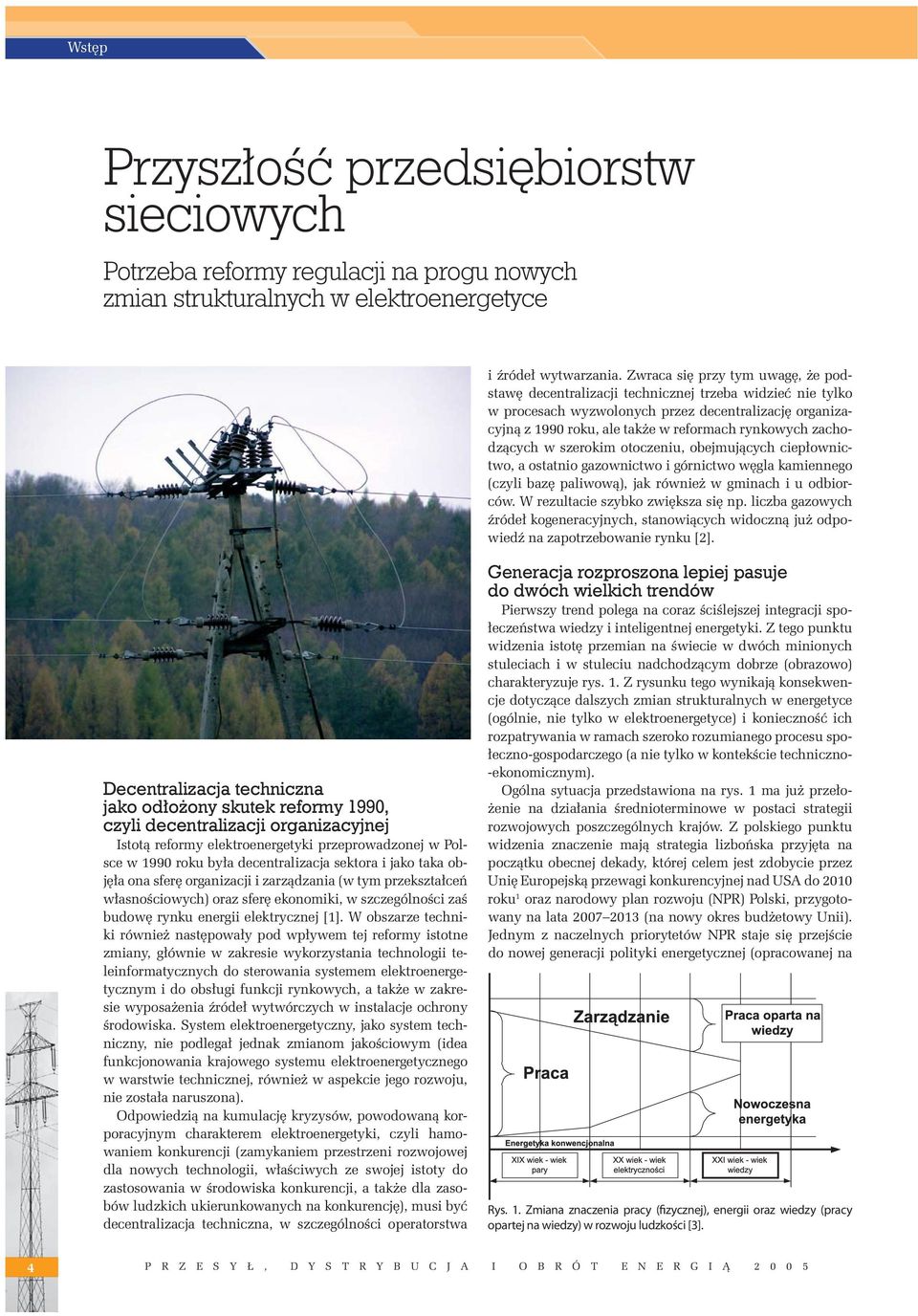 zachodzących w szerokim otoczeniu, obejmujących ciepłownictwo, a ostatnio gazownictwo i górnictwo węgla kamiennego (czyli bazę paliwową), jak również w gminach i u odbiorców.