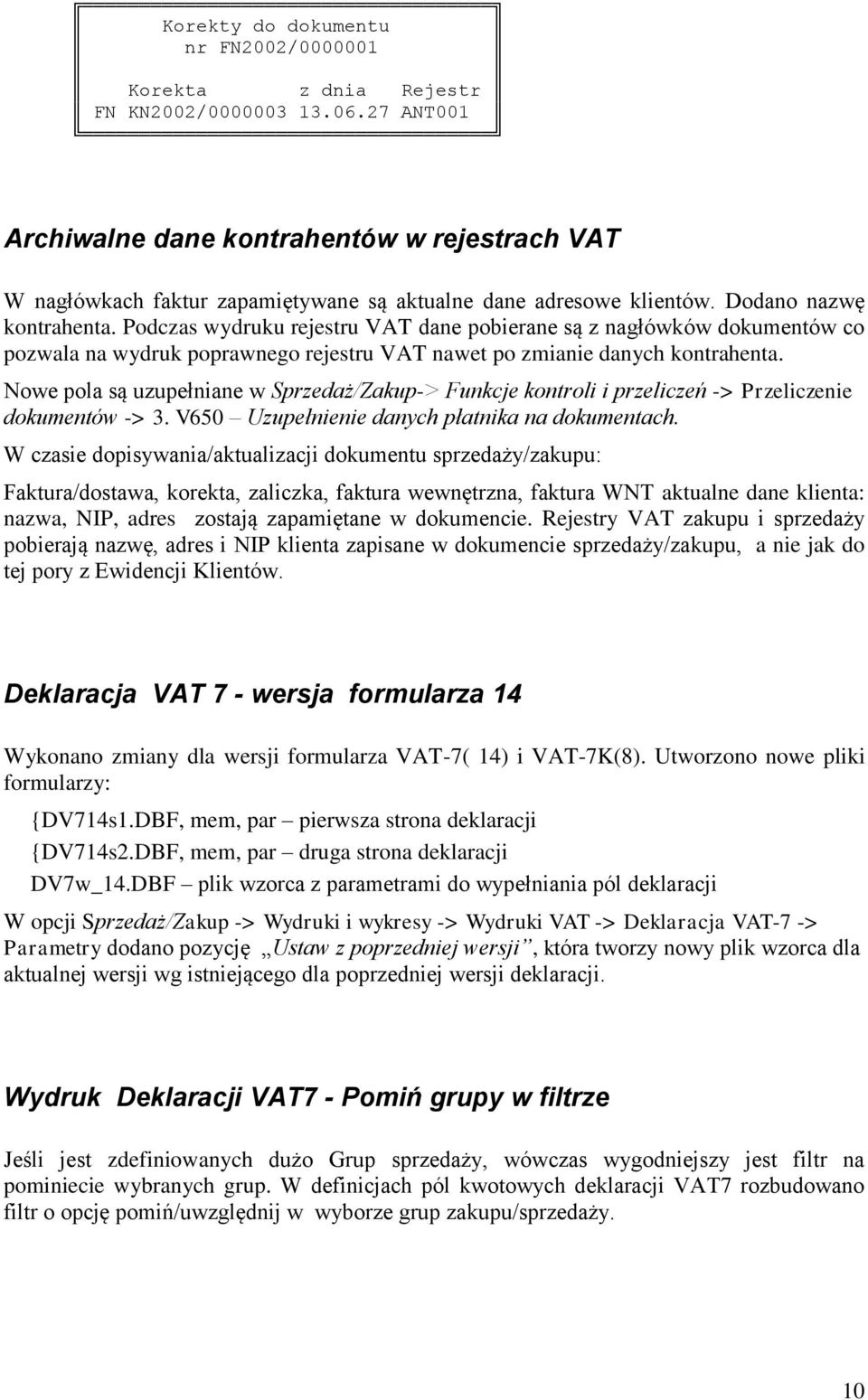 Podczas wydruku rejestru VAT dane pobierane są z nagłówków dokumentów co pozwala na wydruk poprawnego rejestru VAT nawet po zmianie danych kontrahenta.