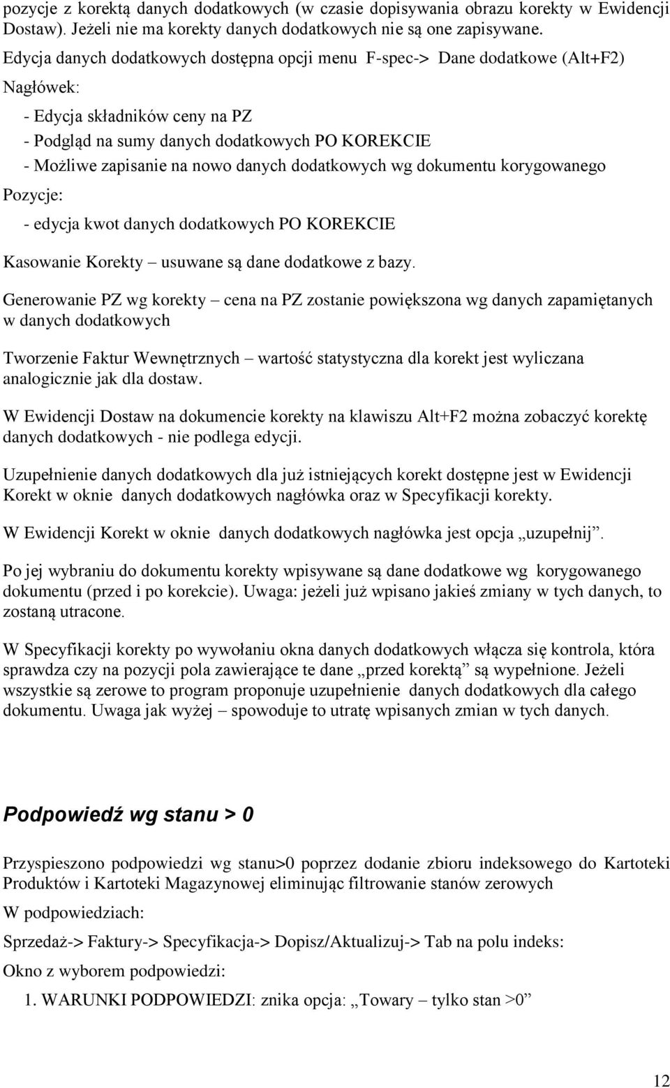 danych dodatkowych wg dokumentu korygowanego Pozycje: - edycja kwot danych dodatkowych PO KOREKCIE Kasowanie Korekty usuwane są dane dodatkowe z bazy.