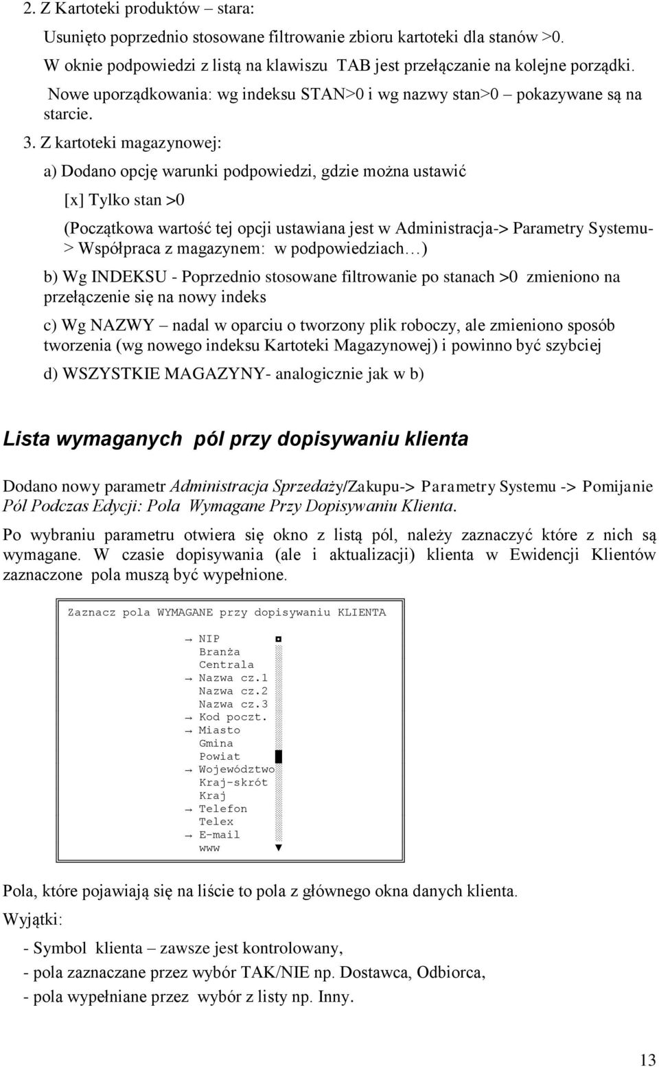 Z kartoteki magazynowej: a) Dodano opcję warunki podpowiedzi, gdzie można ustawić [x] Tylko stan >0 (Początkowa wartość tej opcji ustawiana jest w Administracja-> Parametry Systemu- > Współpraca z