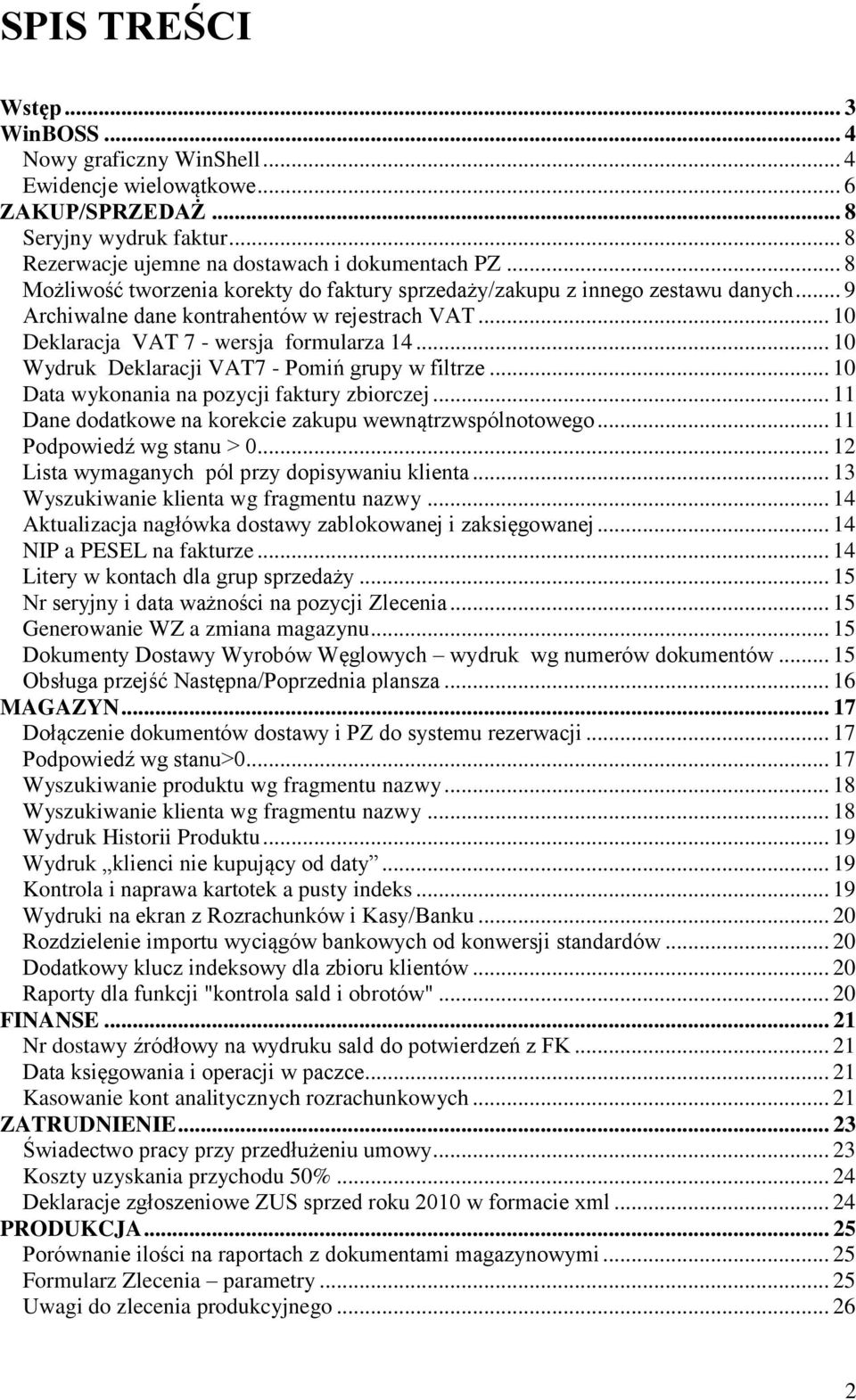 .. 10 Wydruk Deklaracji VAT7 - Pomiń grupy w filtrze... 10 Data wykonania na pozycji faktury zbiorczej... 11 Dane dodatkowe na korekcie zakupu wewnątrzwspólnotowego... 11 Podpowiedź wg stanu > 0.