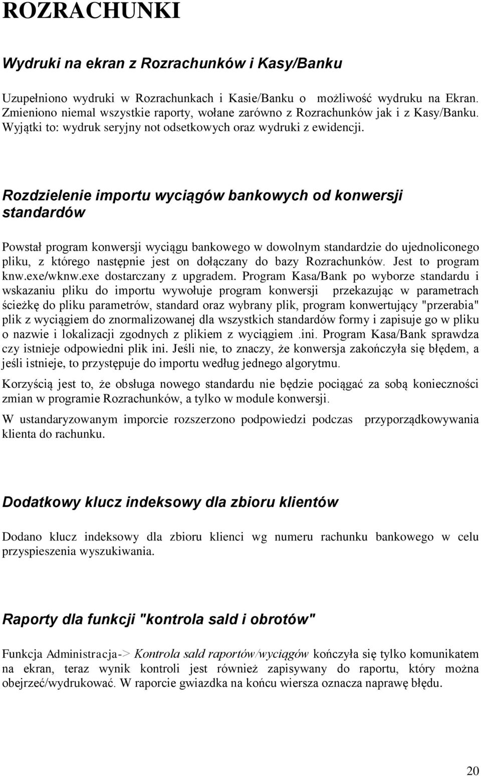 Rozdzielenie importu wyciągów bankowych od konwersji standardów Powstał program konwersji wyciągu bankowego w dowolnym standardzie do ujednoliconego pliku, z którego następnie jest on dołączany do