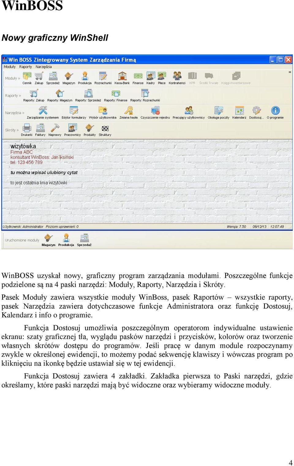 Funkcja Dostosuj umożliwia poszczególnym operatorom indywidualne ustawienie ekranu: szaty graficznej tła, wyglądu pasków narzędzi i przycisków, kolorów oraz tworzenie własnych skrótów dostępu do