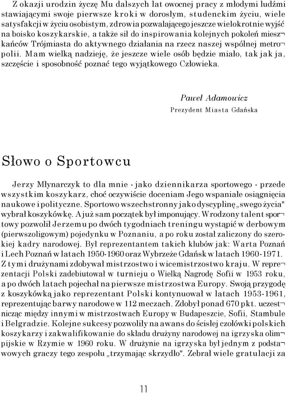 Mam wielką nadzieję, że jeszcze wiele osób będzie miało, tak jak ja, szczęście i sposobność poznać tego wyjątkowego Człowieka.