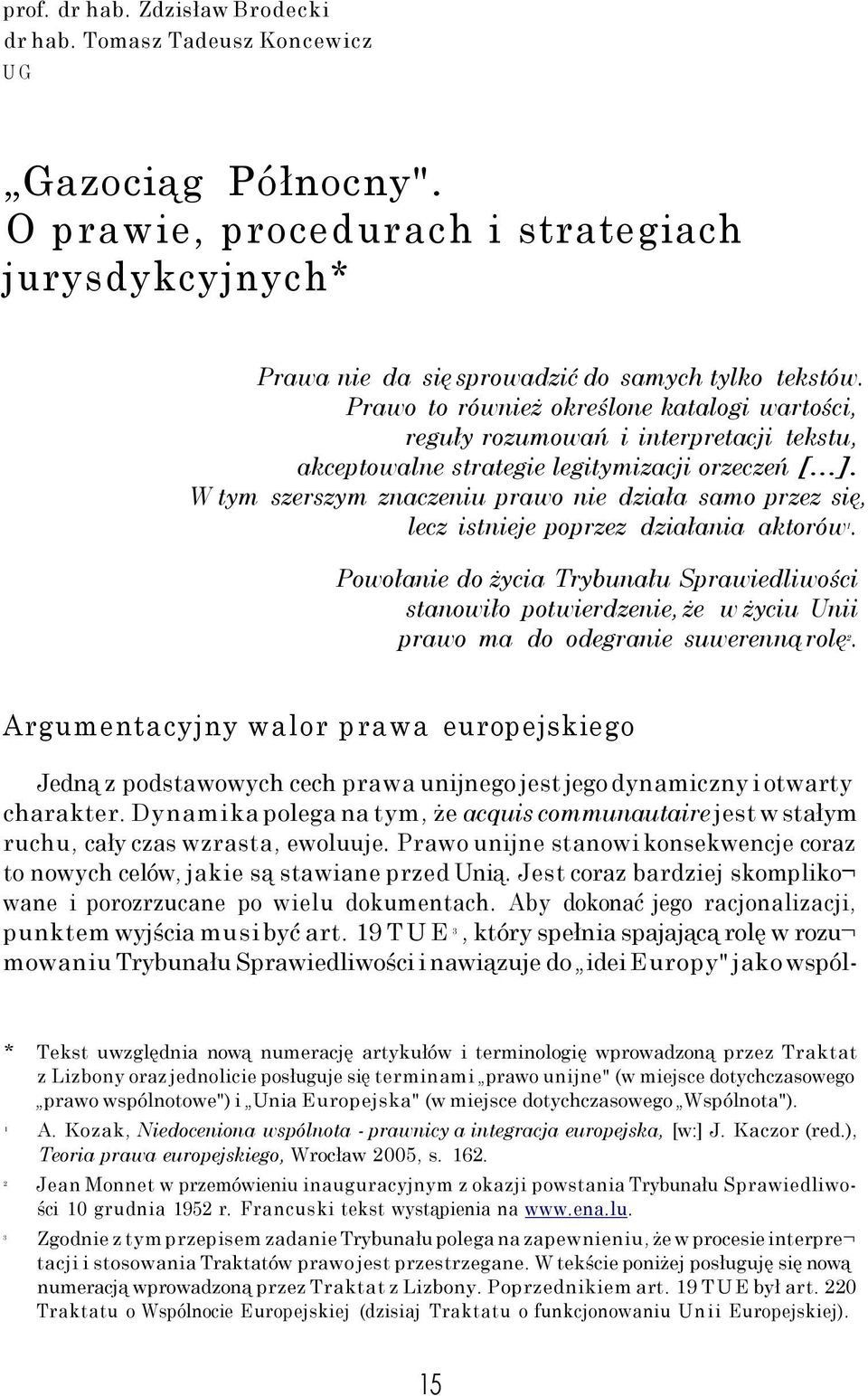 W tym szerszym znaczeniu prawo nie działa samo przez się, lecz istnieje poprzez działania aktorów 1.