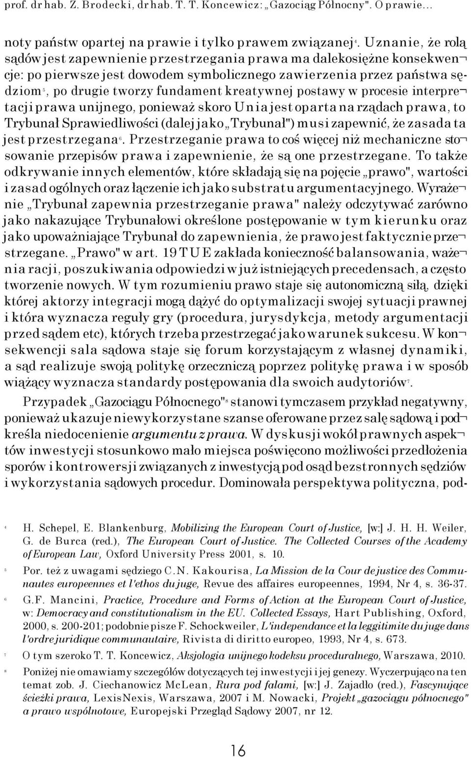 kreatywnej postawy w procesie interpre tacji prawa unijnego, ponieważ skoro Unia jest oparta na rządach prawa, to Trybunał Sprawiedliwości (dalej jako Trybunał") musi zapewnić, że zasada ta jest