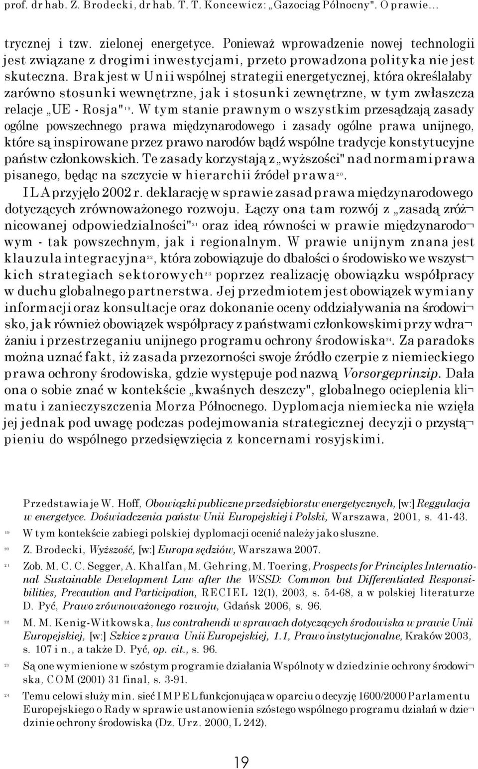 Brak jest w Unii wspólnej strategii energetycznej, która określałaby zarówno stosunki wewnętrzne, jak i stosunki zewnętrzne, w tym zwłaszcza relacje UE - Rosja" 19.