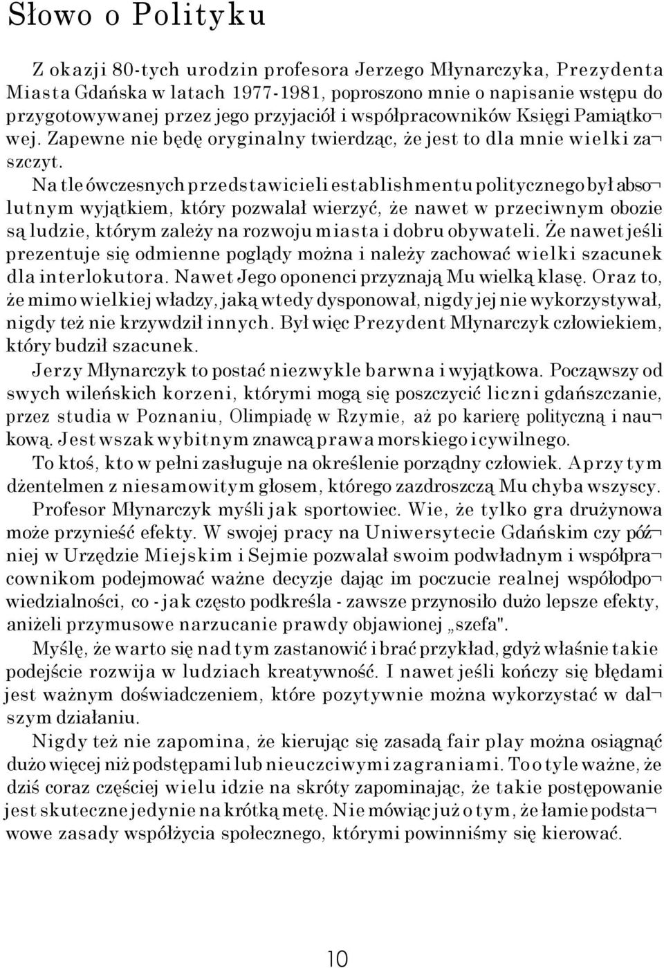 Na tle ówczesnych przedstawicieli establishmentu politycznego był abso lutnym wyjątkiem, który pozwalał wierzyć, że nawet w przeciwnym obozie są ludzie, którym zależy na rozwoju miasta i dobru