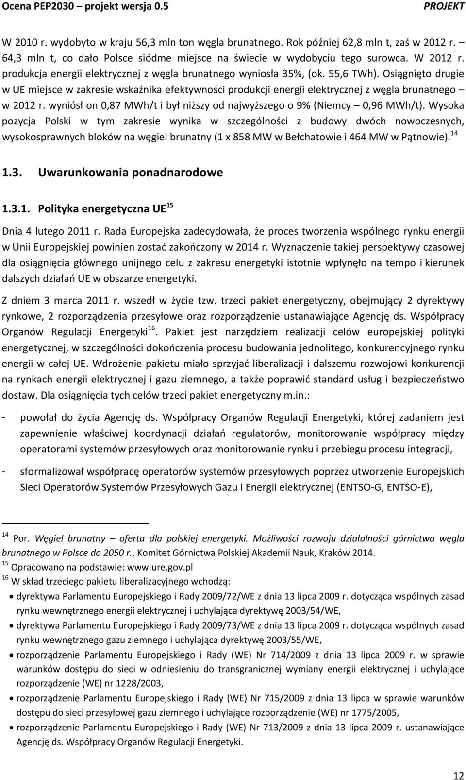 Osiągnięto drugie w UE miejsce w zakresie wskaźnika efektywności produkcji energii elektrycznej z węgla brunatnego w 2012 r. wyniósł on 0,87 MWh/t i był niższy od najwyższego o 9% (Niemcy 0,96 MWh/t).