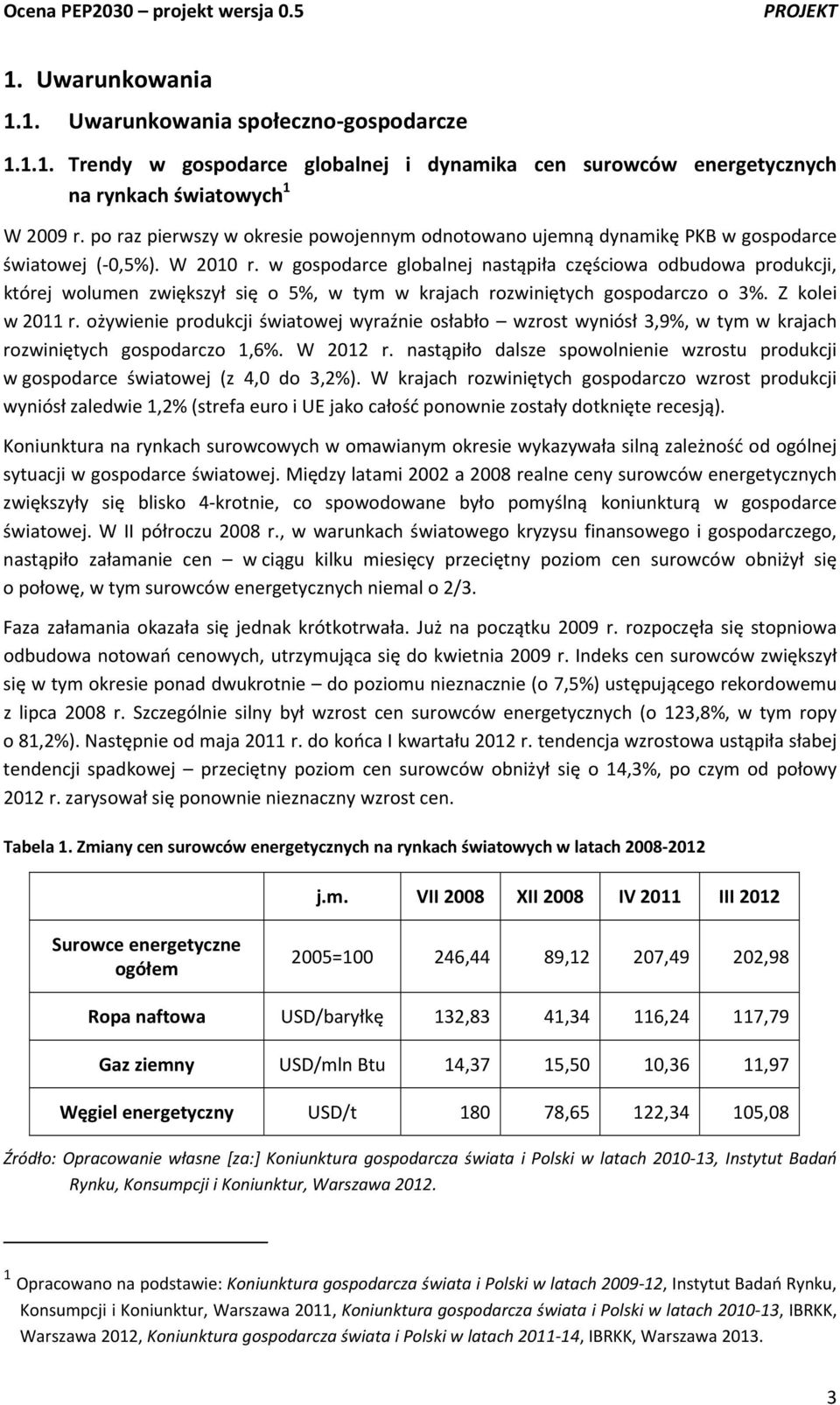 w gospodarce globalnej nastąpiła częściowa odbudowa produkcji, której wolumen zwiększył się o 5%, w tym w krajach rozwiniętych gospodarczo o 3%. Z kolei w 2011 r.