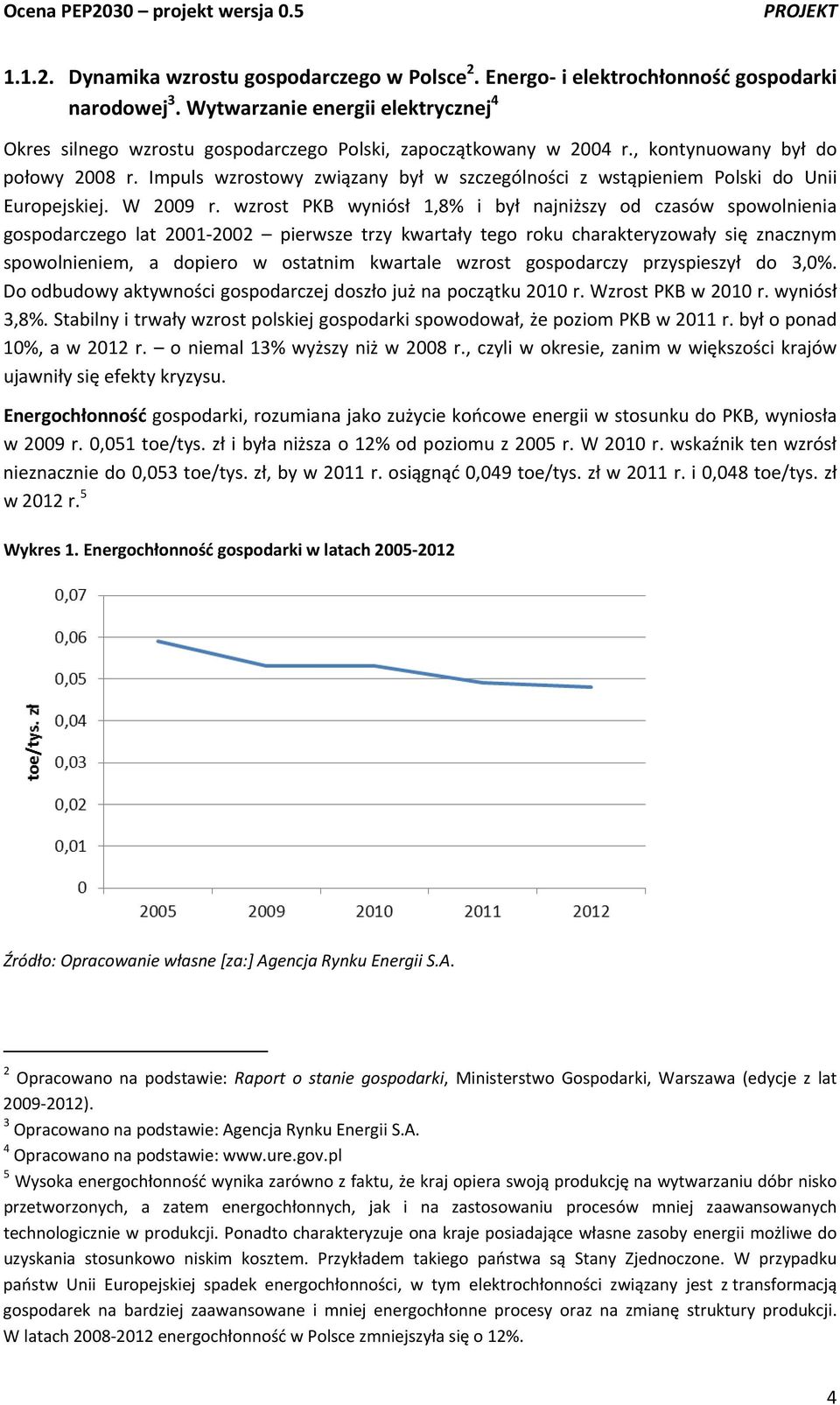 Impuls wzrostowy związany był w szczególności z wstąpieniem Polski do Unii Europejskiej. W 2009 r.