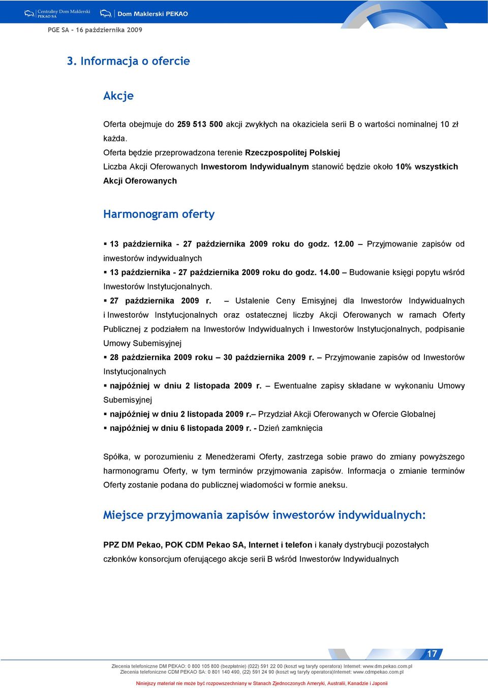 października - 27 października 2009 roku do godz. 12.00 Przyjmowanie zapisów od inwestorów indywidualnych 13 października - 27 października 2009 roku do godz. 14.