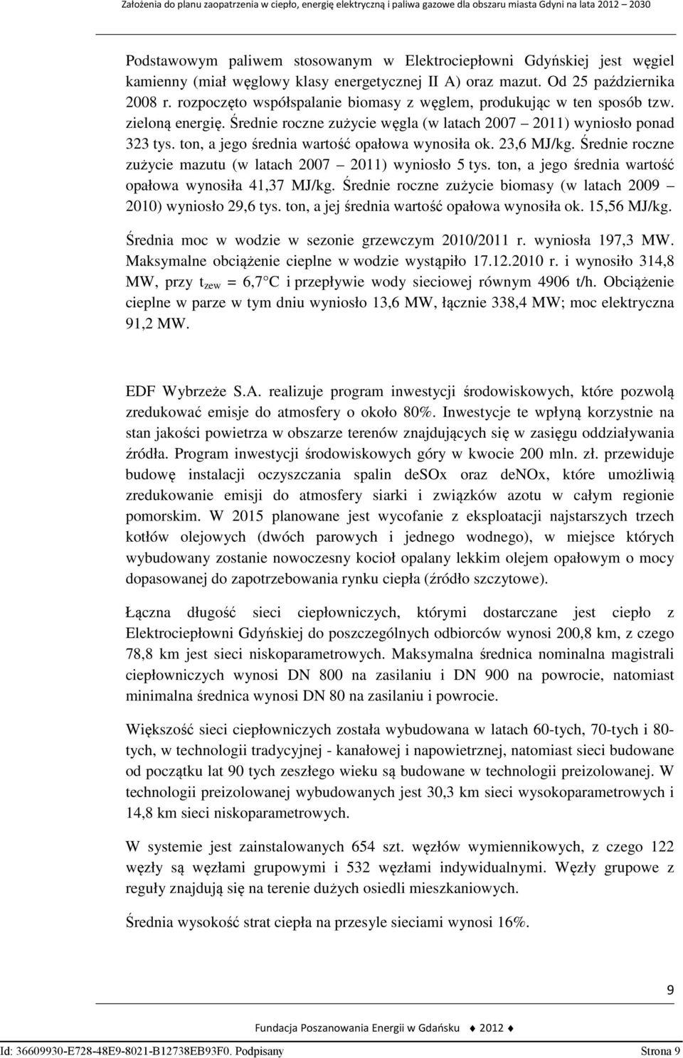 ton, a jego średnia wartość opałowa wynosiła ok. 23,6 MJ/kg. Średnie roczne zużycie mazutu (w latach 2007 2011) wyniosło 5 tys. ton, a jego średnia wartość opałowa wynosiła 41,37 MJ/kg.