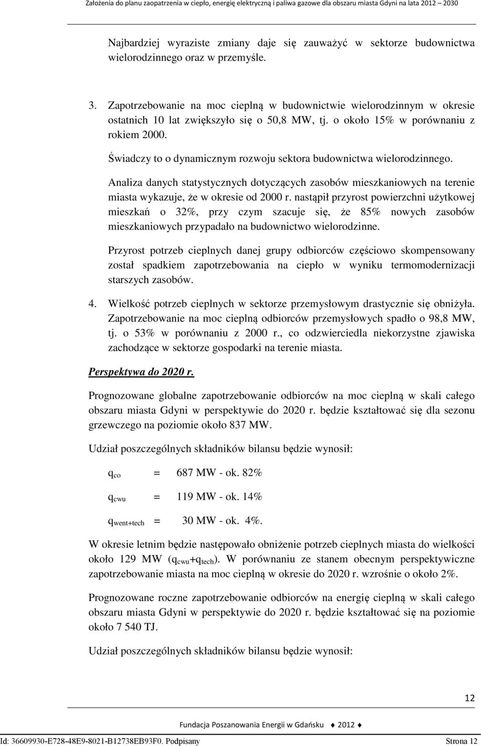 Świadczy to o dynamicznym rozwoju sektora budownictwa wielorodzinnego. Analiza danych statystycznych dotyczących zasobów mieszkaniowych na terenie miasta wykazuje, że w okresie od 2000 r.