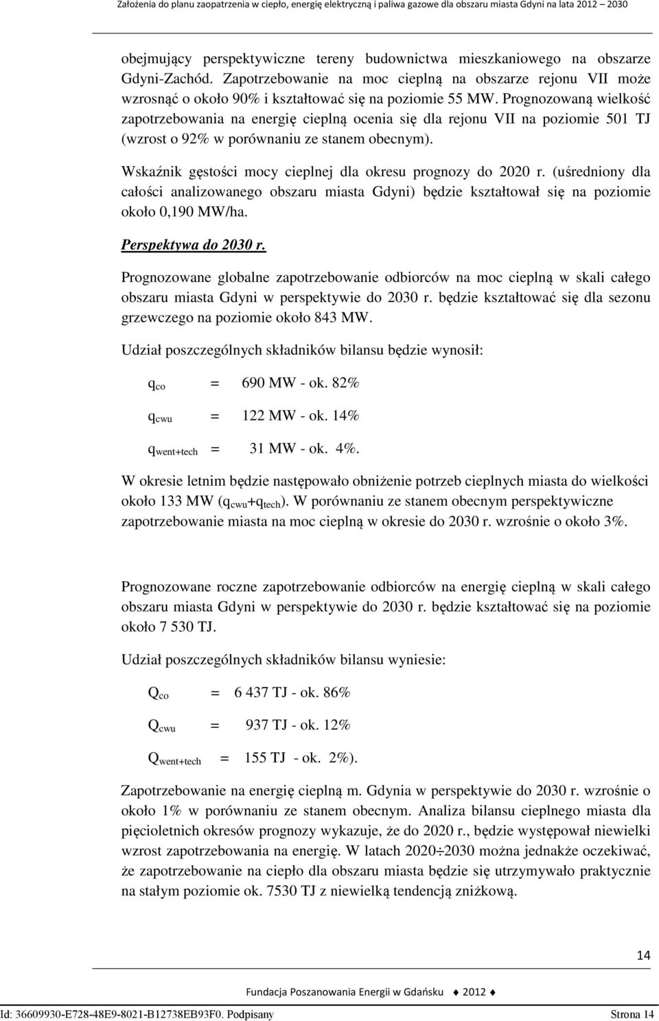 Prognozowaną wielkość zapotrzebowania na energię cieplną ocenia się dla rejonu VII na poziomie 501 TJ (wzrost o 92% w porównaniu ze stanem obecnym).