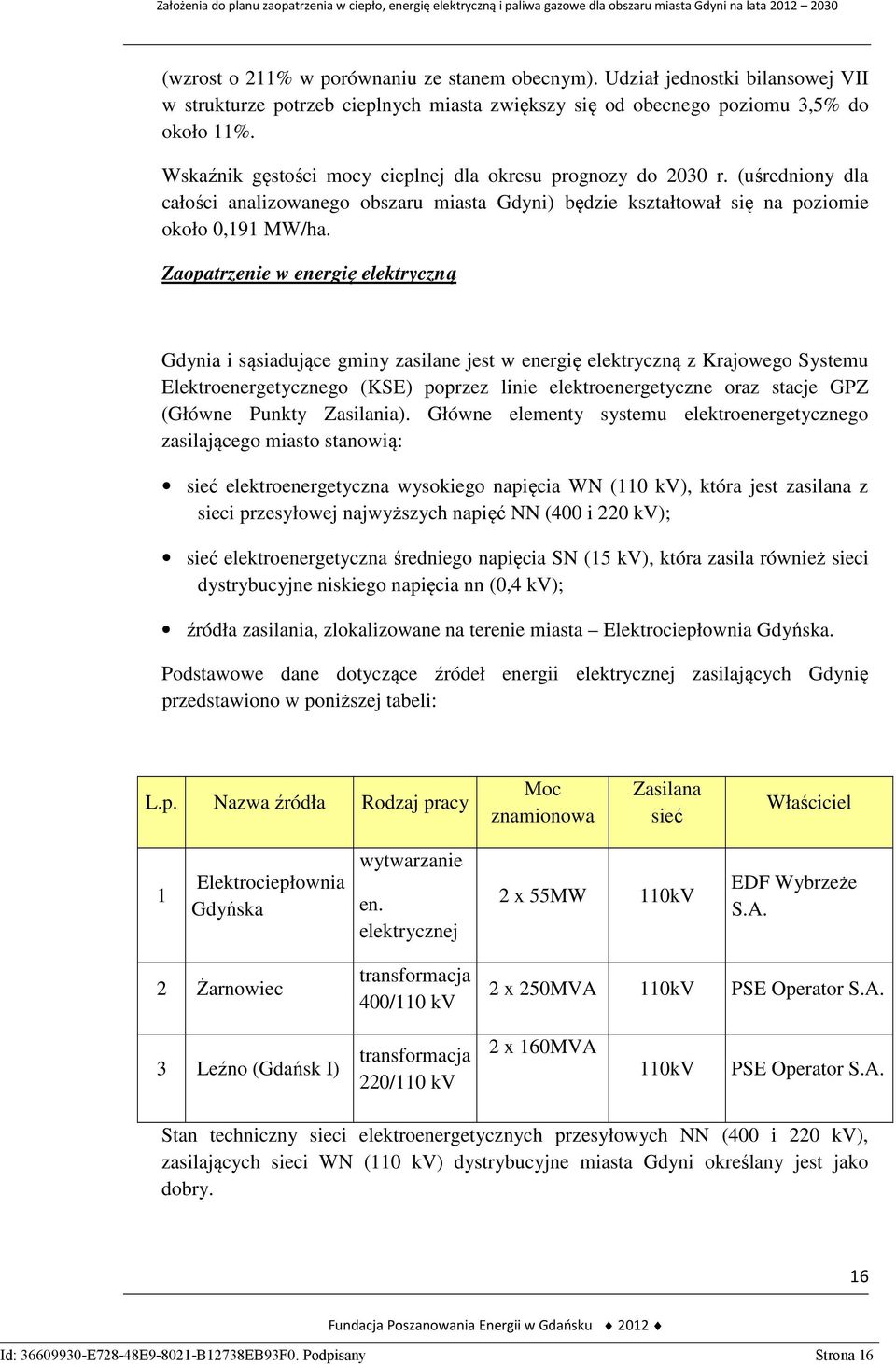 Zaopatrzenie w energię elektryczną Gdynia i sąsiadujące gminy zasilane jest w energię elektryczną z Krajowego Systemu Elektroenergetycznego (KSE) poprzez linie elektroenergetyczne oraz stacje GPZ