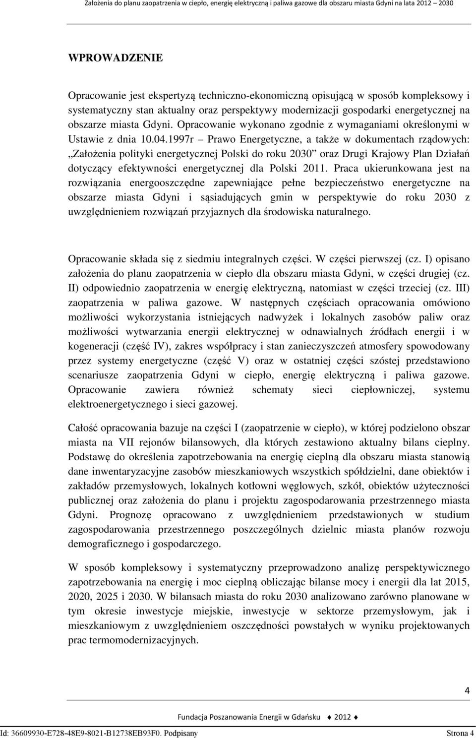 1997r Prawo Energetyczne, a także w dokumentach rządowych: Założenia polityki energetycznej Polski do roku 2030 oraz Drugi Krajowy Plan Działań dotyczący efektywności energetycznej dla Polski 2011.