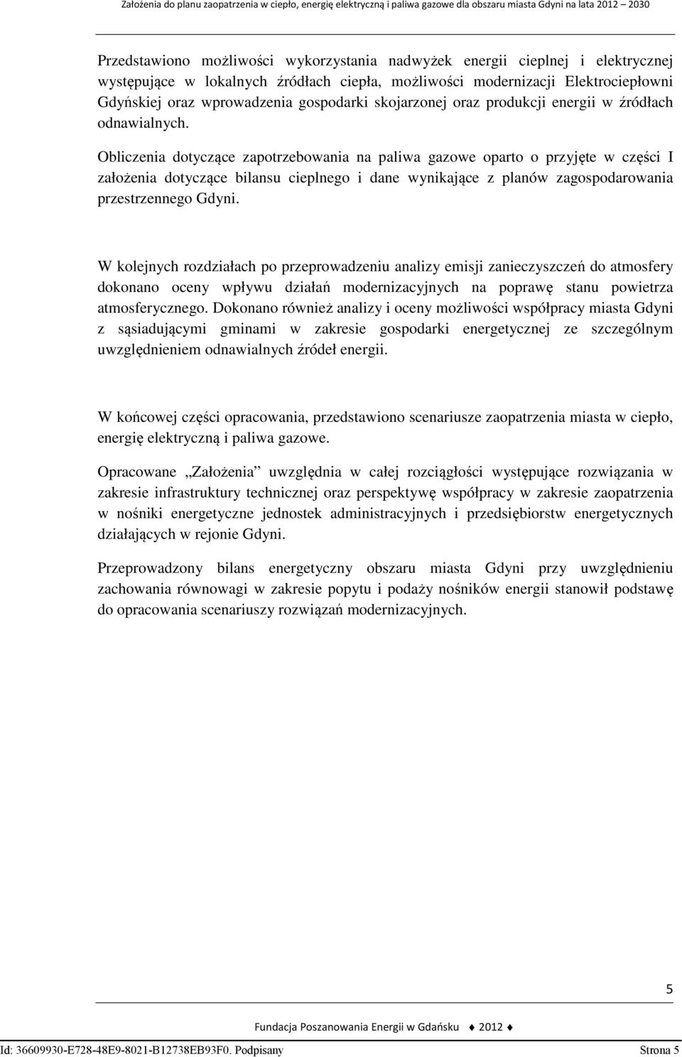 Obliczenia dotyczące zapotrzebowania na paliwa gazowe oparto o przyjęte w części I założenia dotyczące bilansu cieplnego i dane wynikające z planów zagospodarowania przestrzennego Gdyni.