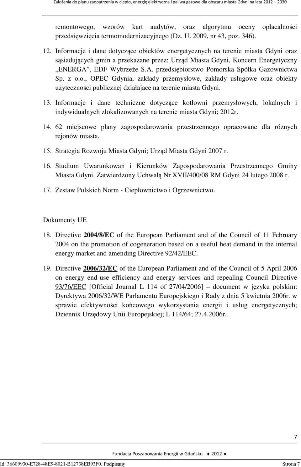 EDF Wybrzeże S.A. przedsiębiorstwo Pomorska Spółka Gazownictwa Sp. z o.o., OPEC Gdynia, zakłady przemysłowe, zakłady usługowe oraz obiekty użyteczności publicznej działające na terenie miasta Gdyni.