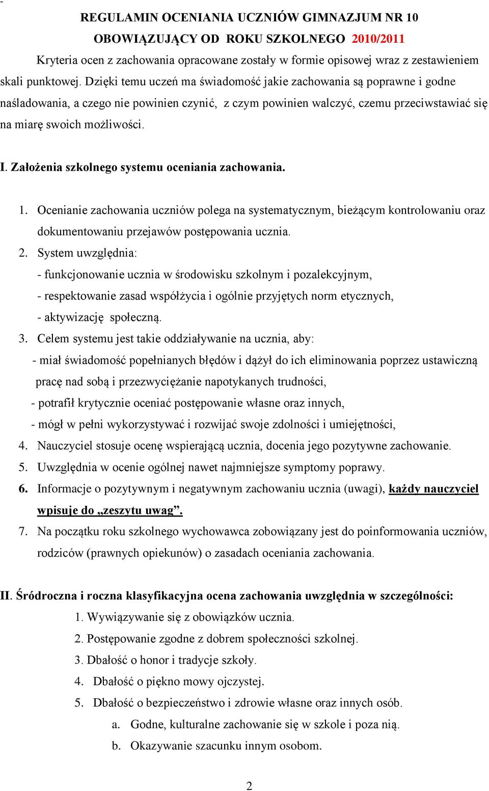 Założenia szkolnego systemu oceniania zachowania. 1. Ocenianie zachowania uczniów polega na systematycznym, bieżącym kontrolowaniu oraz dokumentowaniu przejawów postępowania ucznia. 2.