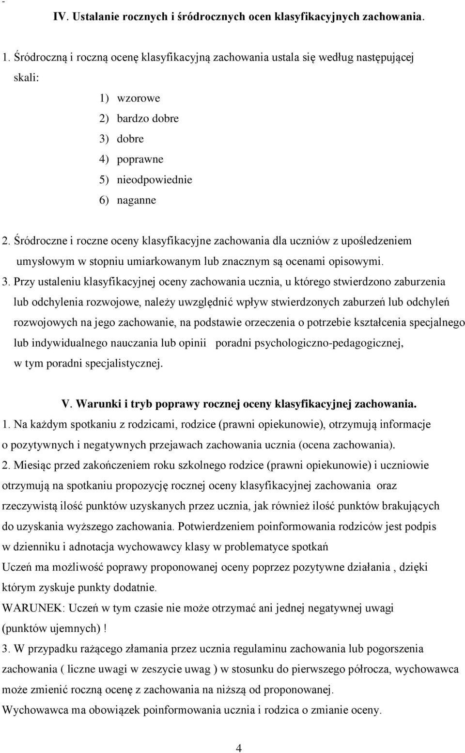 Śródroczne i roczne oceny klasyfikacyjne zachowania dla uczniów z upośledzeniem umysłowym w stopniu umiarkowanym lub znacznym są ocenami opisowymi. 3.