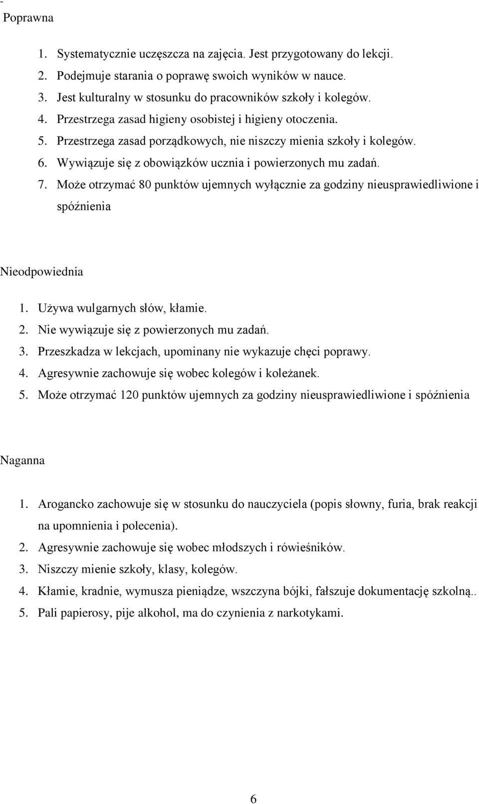 Może otrzymać 80 punktów ujemnych wyłącznie za godziny nieusprawiedliwione i spóźnienia Nieodpowiednia 1. Używa wulgarnych słów, kłamie. 2. Nie wywiązuje się z powierzonych mu zadań. 3.