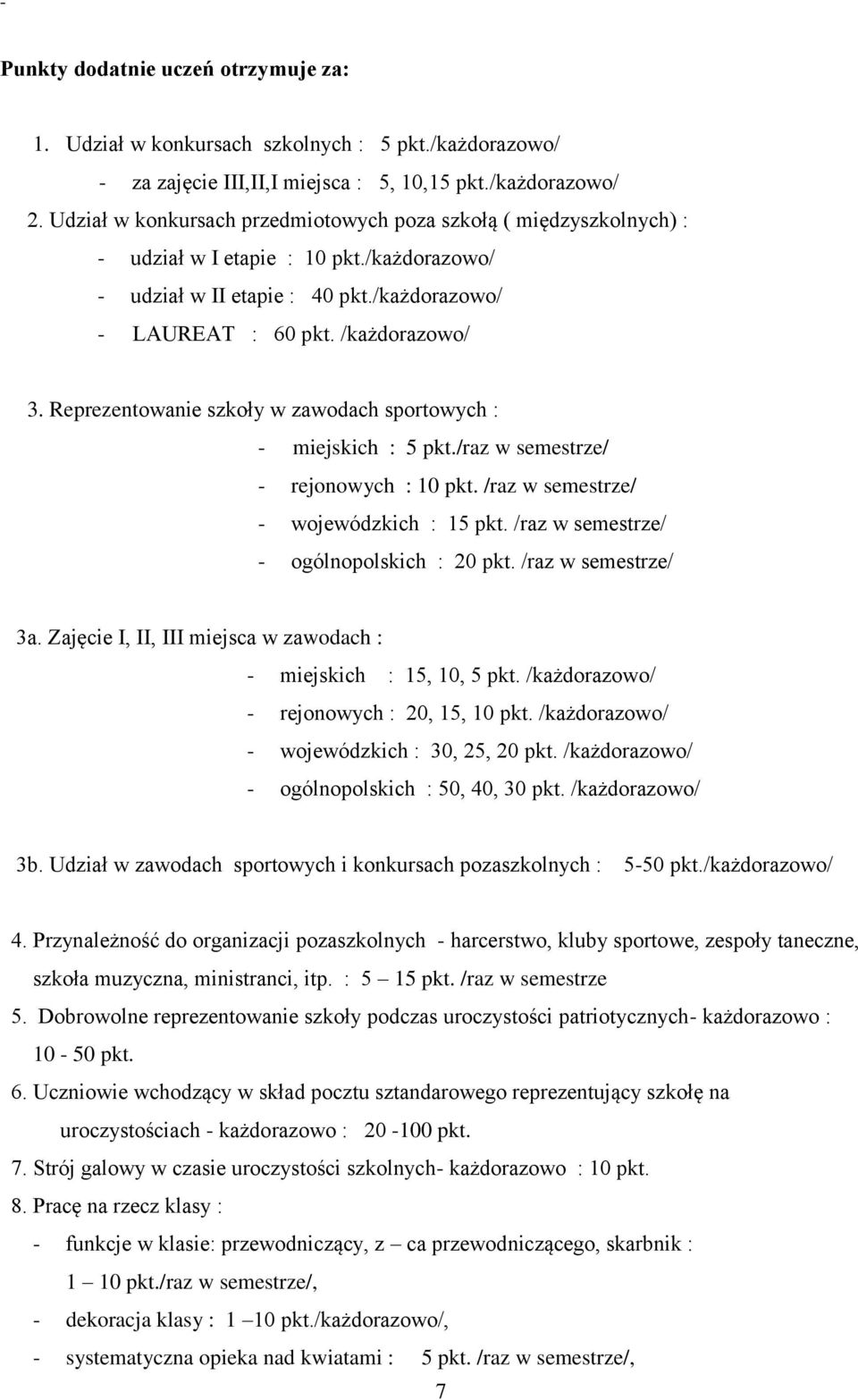 Reprezentowanie szkoły w zawodach sportowych : - miejskich : 5 pkt./raz w semestrze/ - rejonowych : 10 pkt. /raz w semestrze/ - wojewódzkich : 15 pkt. /raz w semestrze/ - ogólnopolskich : 20 pkt.