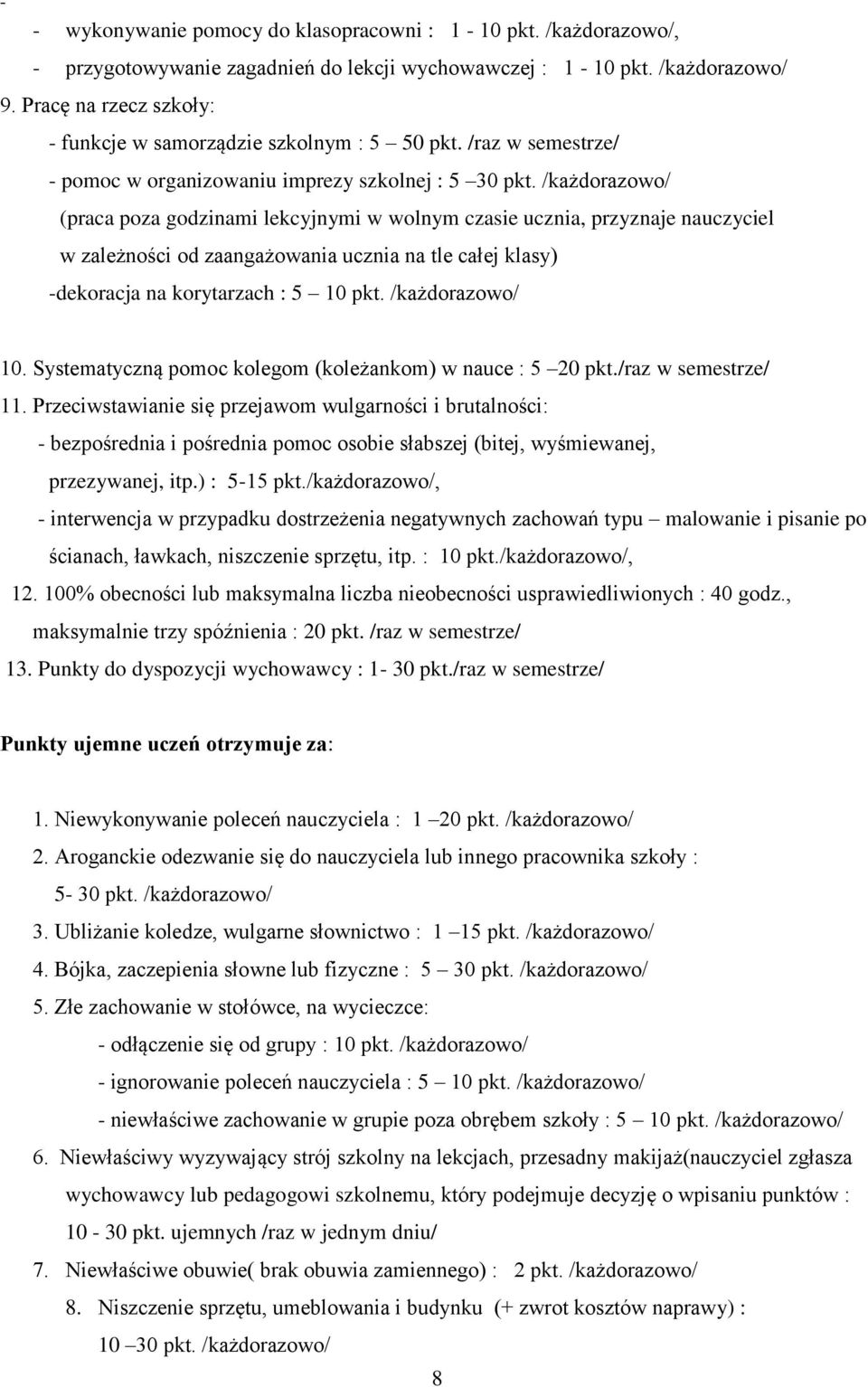 /każdorazowo/ (praca poza godzinami lekcyjnymi w wolnym czasie ucznia, przyznaje nauczyciel w zależności od zaangażowania ucznia na tle całej klasy) -dekoracja na korytarzach : 5 10 pkt.