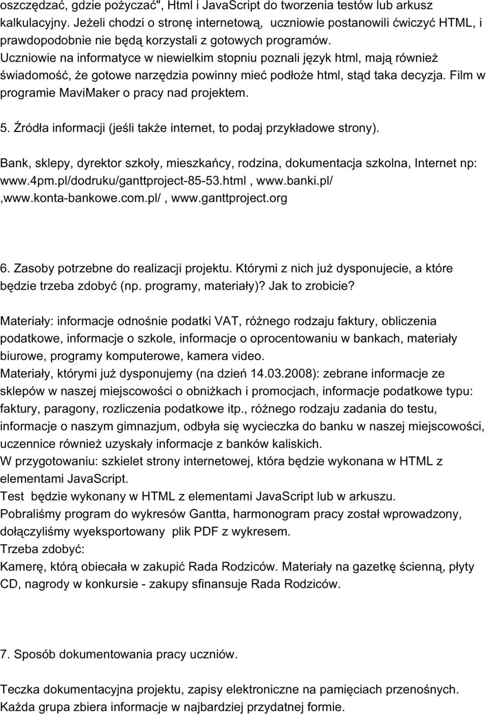 Uczniowie na informatyce w niewielkim stopniu poznali język html, mają również świadomość, że gotowe narzędzia powinny mieć podłoże html, stąd taka decyzja.