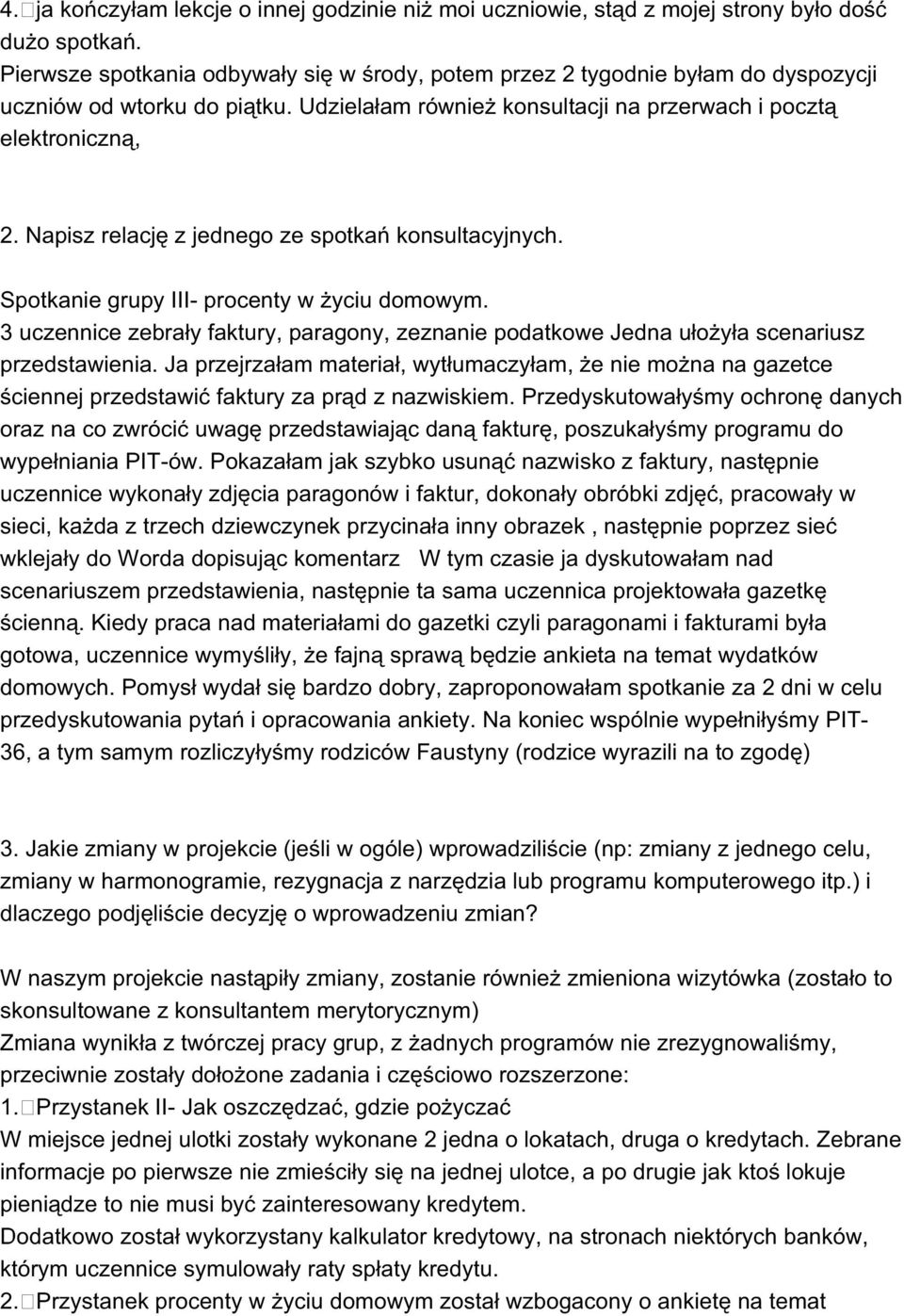 Napisz relację z jednego ze spotkań konsultacyjnych. Spotkanie grupy III- procenty w życiu domowym. 3 uczennice zebrały faktury, paragony, zeznanie podatkowe Jedna ułożyła scenariusz przedstawienia.