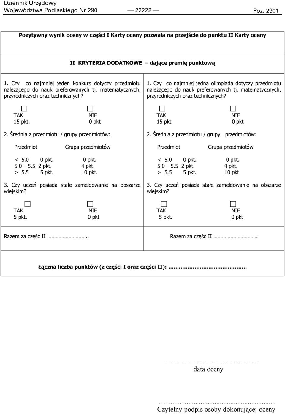 Czy co najmniej jedna olimpiada dotyczy przedmiotu należącego do nauk preferowanych tj. matematycznych, przyrodniczych oraz technicznych? TAK NIE 15 pkt. 0 pkt 2.