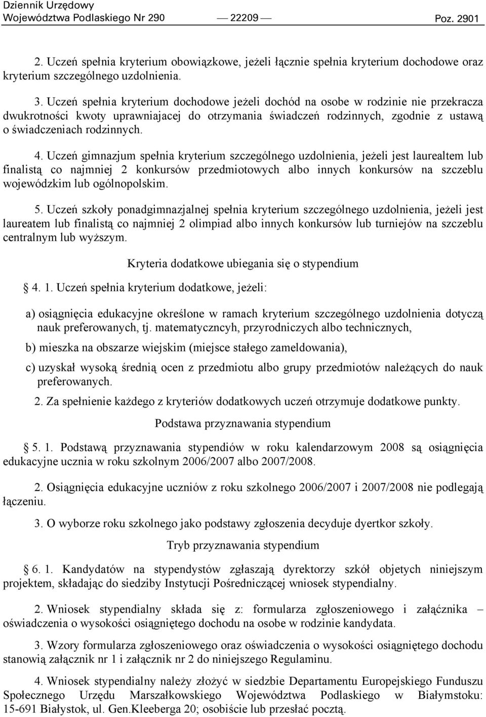 Uczeń gimnazjum spełnia kryterium szczególnego uzdolnienia, jeżeli jest laurealtem lub finalistą co najmniej 2 konkursów przedmiotowych albo innych konkursów na szczeblu wojewódzkim lub ogólnopolskim.