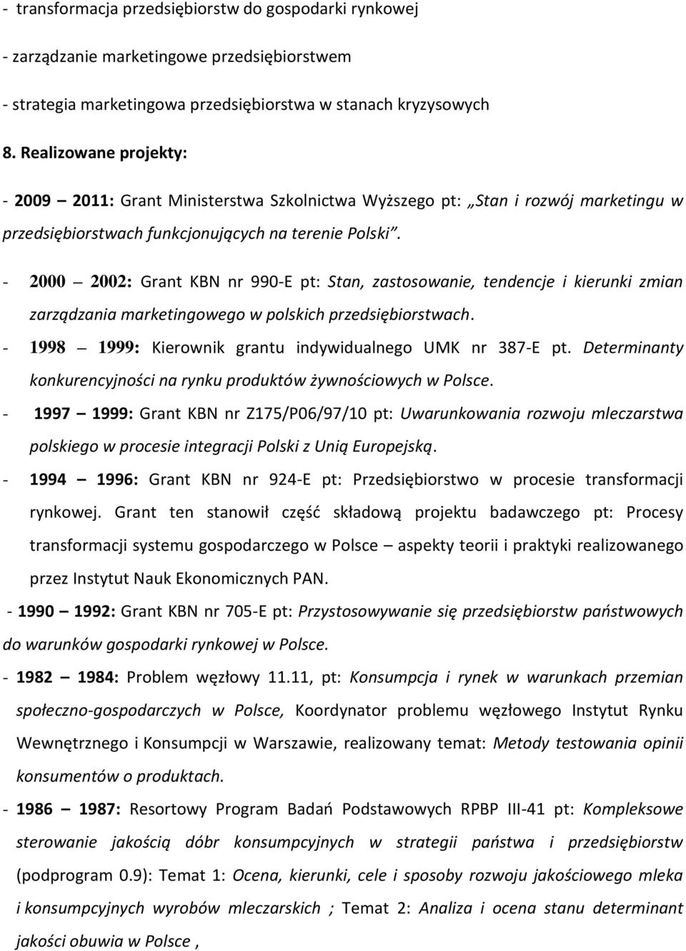 - 2000 2002: Grant KBN nr 990-E pt: Stan, zastosowanie, tendencje i kierunki zmian zarządzania marketingowego w polskich przedsiębiorstwach.